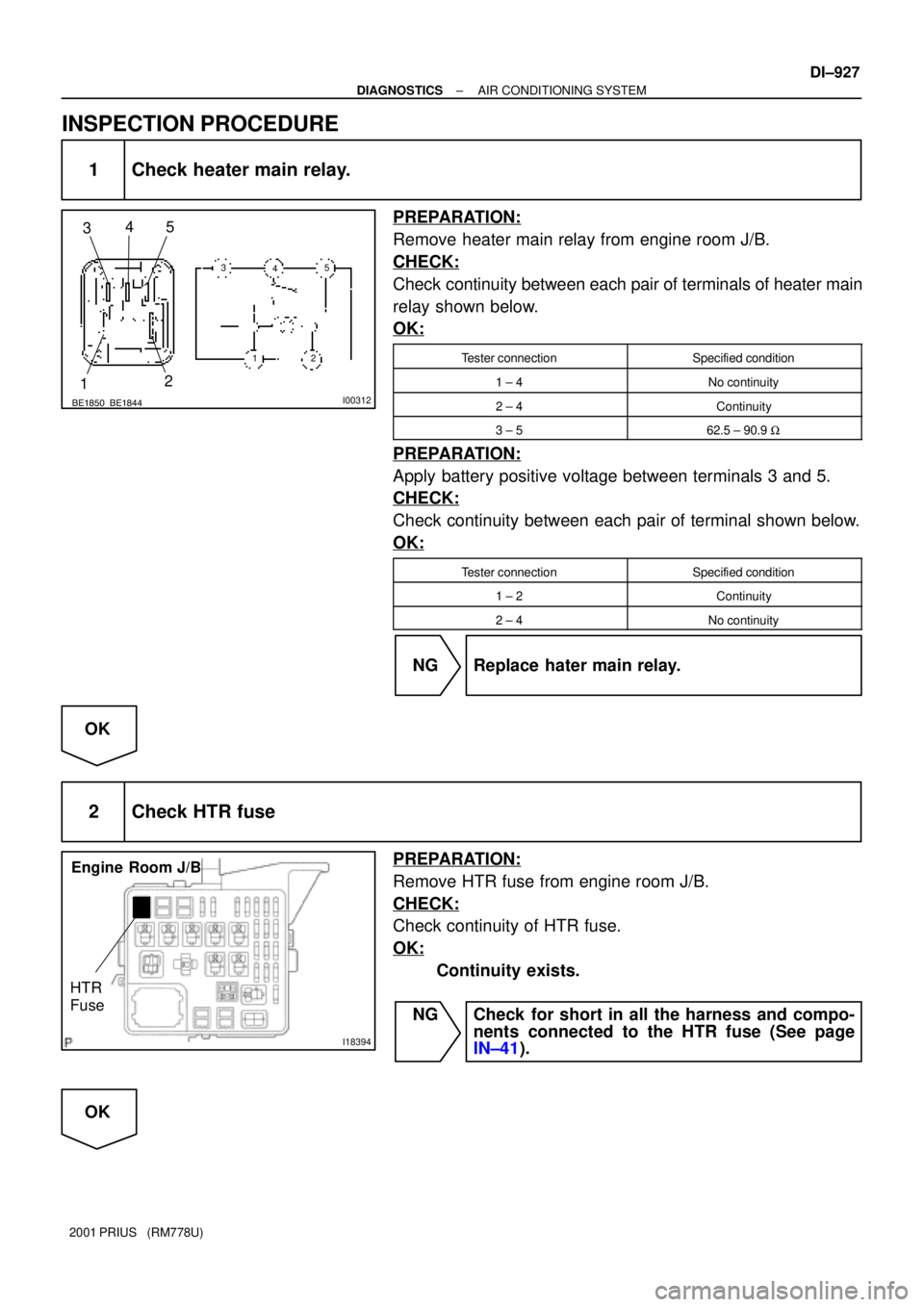 TOYOTA PRIUS 2001  Service Repair Manual BE1850 BE1844I00312125
3
125
3
4
4
I18394
Engine  Room J/B
HTR 
Fuse
± DIAGNOSTICSAIR CONDITIONING SYSTEM
DI±927
2001 PRIUS   (RM778U)
INSPECTION PROCEDURE
1 Check heater main relay.
PREPARATION:
Re