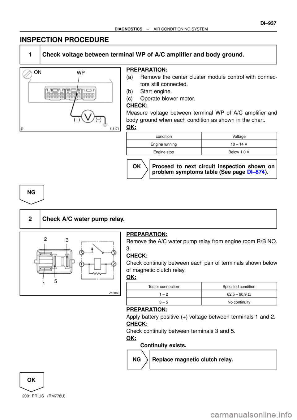 TOYOTA PRIUS 2001  Service Repair Manual I18171
(+) (±)WP ON
Z18060
15 2
3
123 5
± DIAGNOSTICSAIR CONDITIONING SYSTEM
DI±937
2001 PRIUS   (RM778U)
INSPECTION PROCEDURE
1 Check voltage between terminal WP of A/C amplifier and body ground.
