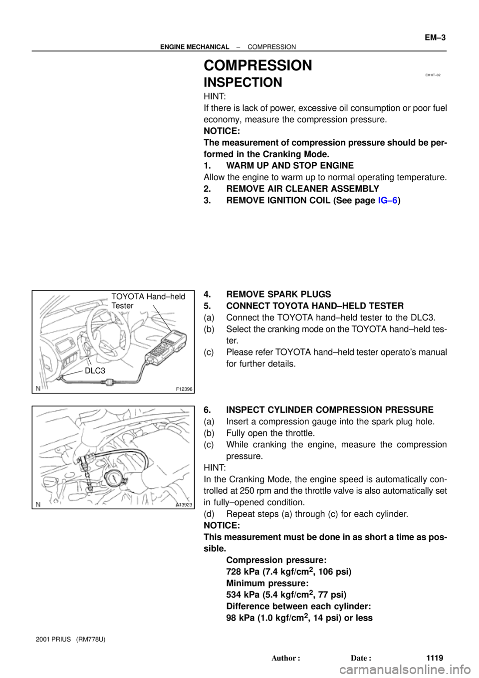 TOYOTA PRIUS 2001  Service Repair Manual EM1IT±02
F12396
TOYOTA Hand±held 
Tester
DLC3
A13923
± ENGINE MECHANICALCOMPRESSION
EM±3
111 9 Author: Date:
2001 PRIUS   (RM778U)
COMPRESSION
INSPECTION
HINT:
If there is lack of power, excessi