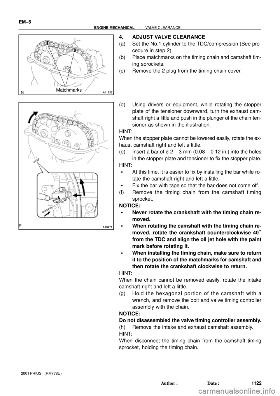 TOYOTA PRIUS 2001  Service Repair Manual A11252Matchmarks
A10471
EM±6
± ENGINE MECHANICALVALVE CLEARANCE
1122 Author: Date:
2001 PRIUS   (RM778U)
4. ADJUST VALVE CLEARANCE
(a) Set the No.1 cylinder to the TDC/compression (See pro-
cedure