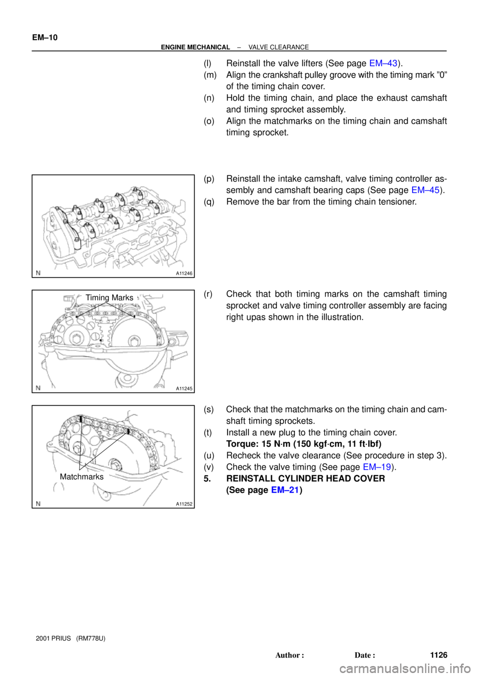 TOYOTA PRIUS 2001  Service Repair Manual A11246
A11245
Timing Marks
A11252
Matchmarks
EM±10
± ENGINE MECHANICALVALVE CLEARANCE
1126 Author: Date:
2001 PRIUS   (RM778U)
(l) Reinstall the valve lifters (See page EM±43).
(m) Align the cran