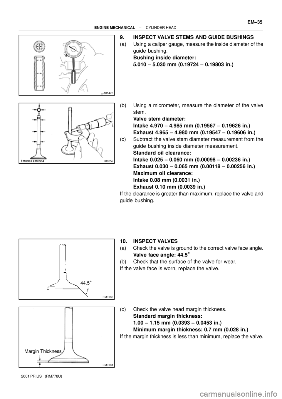 TOYOTA PRIUS 2001  Service Repair Manual A01478
Z00052
EM0180
44.5°
EM0181
Margin Thickness
± ENGINE MECHANICALCYLINDER HEAD
EM±35
2001 PRIUS   (RM778U)
9. INSPECT VALVE STEMS AND GUIDE BUSHINGS
(a) Using a caliper gauge, measure the insi