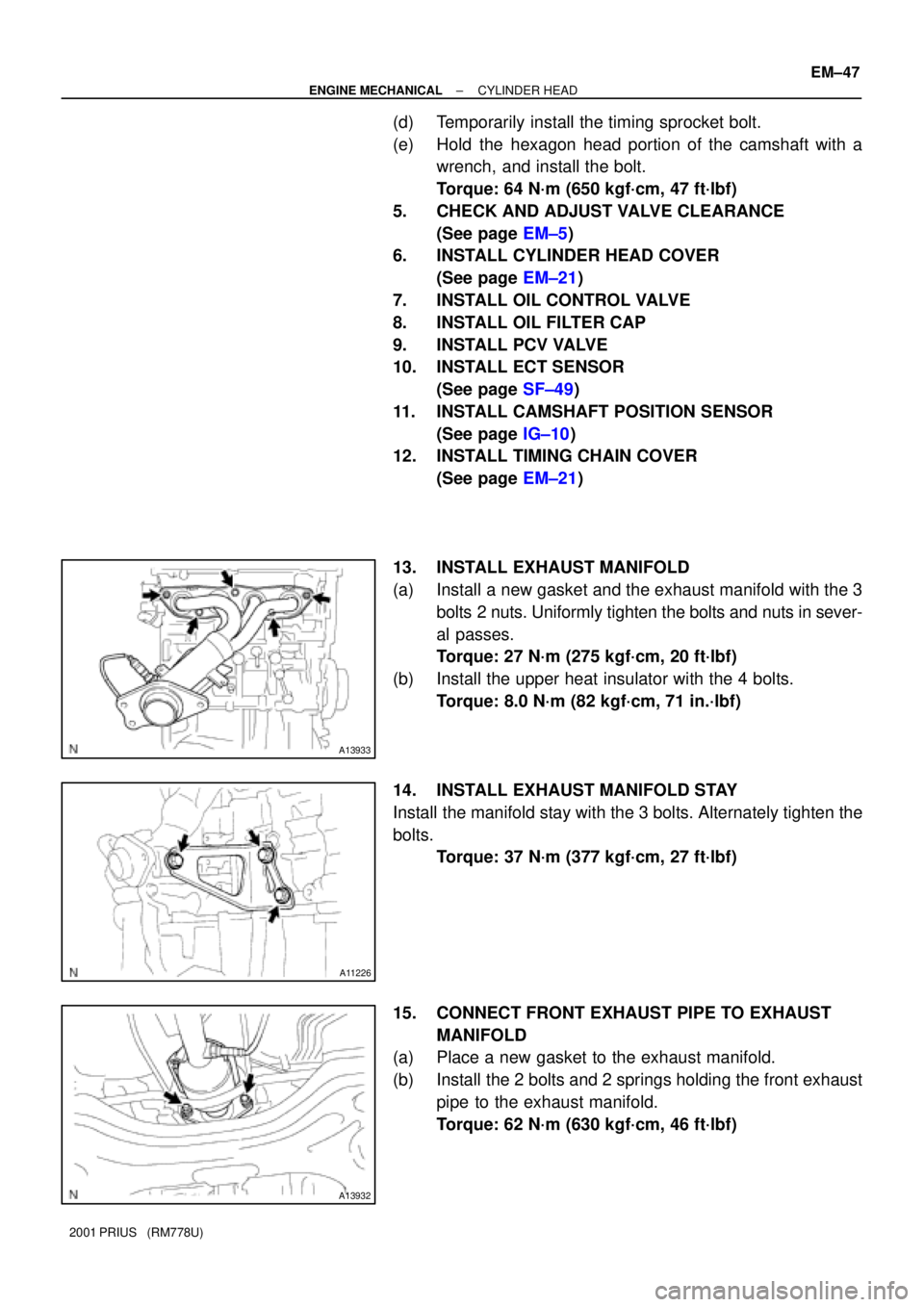 TOYOTA PRIUS 2001  Service Repair Manual A13933
A11226
A13932
± ENGINE MECHANICALCYLINDER HEAD
EM±47
2001 PRIUS   (RM778U)
(d) Temporarily install the timing sprocket bolt.
(e) Hold the hexagon head portion of the camshaft with a
wrench, a