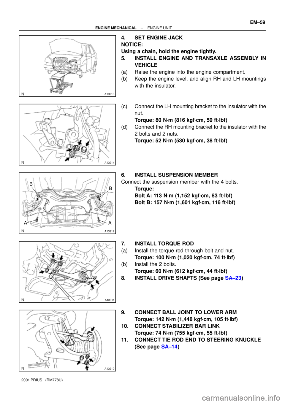 TOYOTA PRIUS 2001  Service Repair Manual A13913
A13914
A13912
AB
B
A
A13911
A13910
± ENGINE MECHANICALENGINE UNIT
EM±59
2001 PRIUS   (RM778U)
4. SET ENGINE JACK
NOTICE:
Using a chain, hold the engine tightly.
5. INSTALL ENGINE AND TRANSAXL