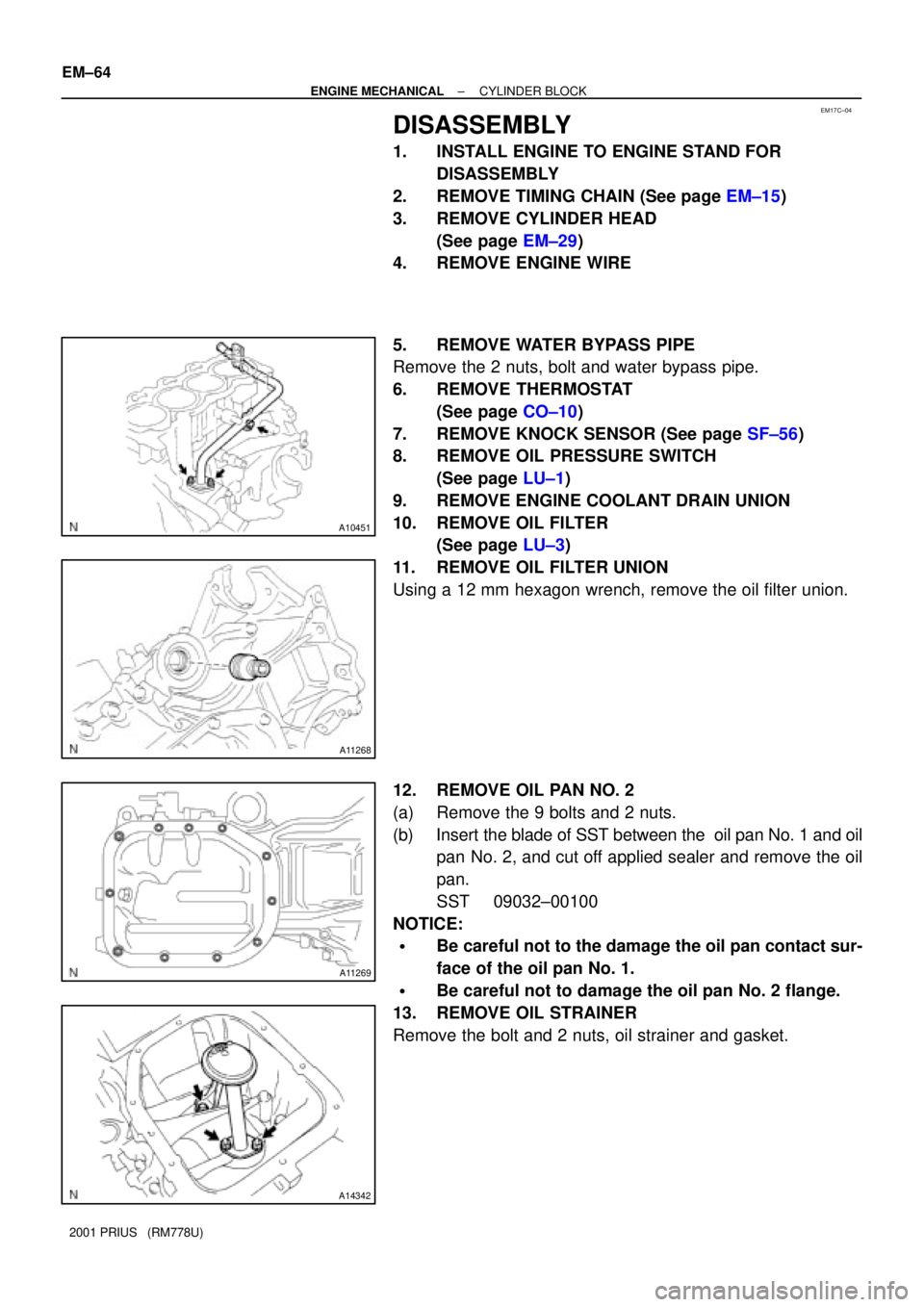 TOYOTA PRIUS 2001  Service Repair Manual EM17C±04
A10451
A11268
A11269
A14342
EM±64
± ENGINE MECHANICALCYLINDER BLOCK
2001 PRIUS   (RM778U)
DISASSEMBLY
1. INSTALL ENGINE TO ENGINE STAND FOR
DISASSEMBLY
2. REMOVE TIMING CHAIN (See page EM