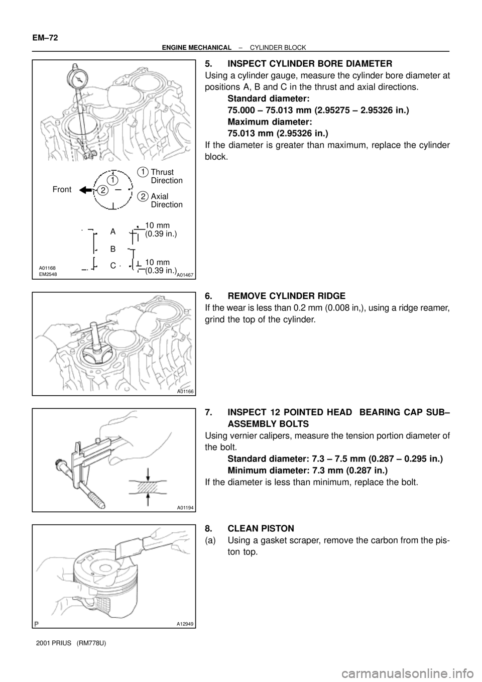 TOYOTA PRIUS 2001  Service Repair Manual A01168EM2548A01467
Front
Thrust
Direction
Axial
Direction
A10 mm
(0.39 in.)
B
C10 mm
(0.39 in.)
1
2
1
2
A01166
A01194
A12949
EM±72
± ENGINE MECHANICALCYLINDER BLOCK
2001 PRIUS   (RM778U)
5. INSPECT 