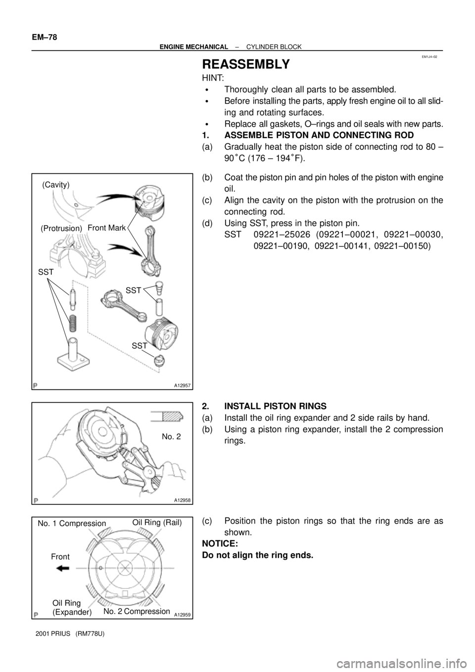 TOYOTA PRIUS 2001  Service Repair Manual EM1J4±02
A12957
(Cavity)
(Protrusion)Front Mark
SST
SST SST
A12958
No. 2
A12959
Oil Ring 
(Expander)
No. 2 CompressionOil Ring (Rail)
No. 1 Compression
Front EM±78
± ENGINE MECHANICALCYLINDER BLOCK