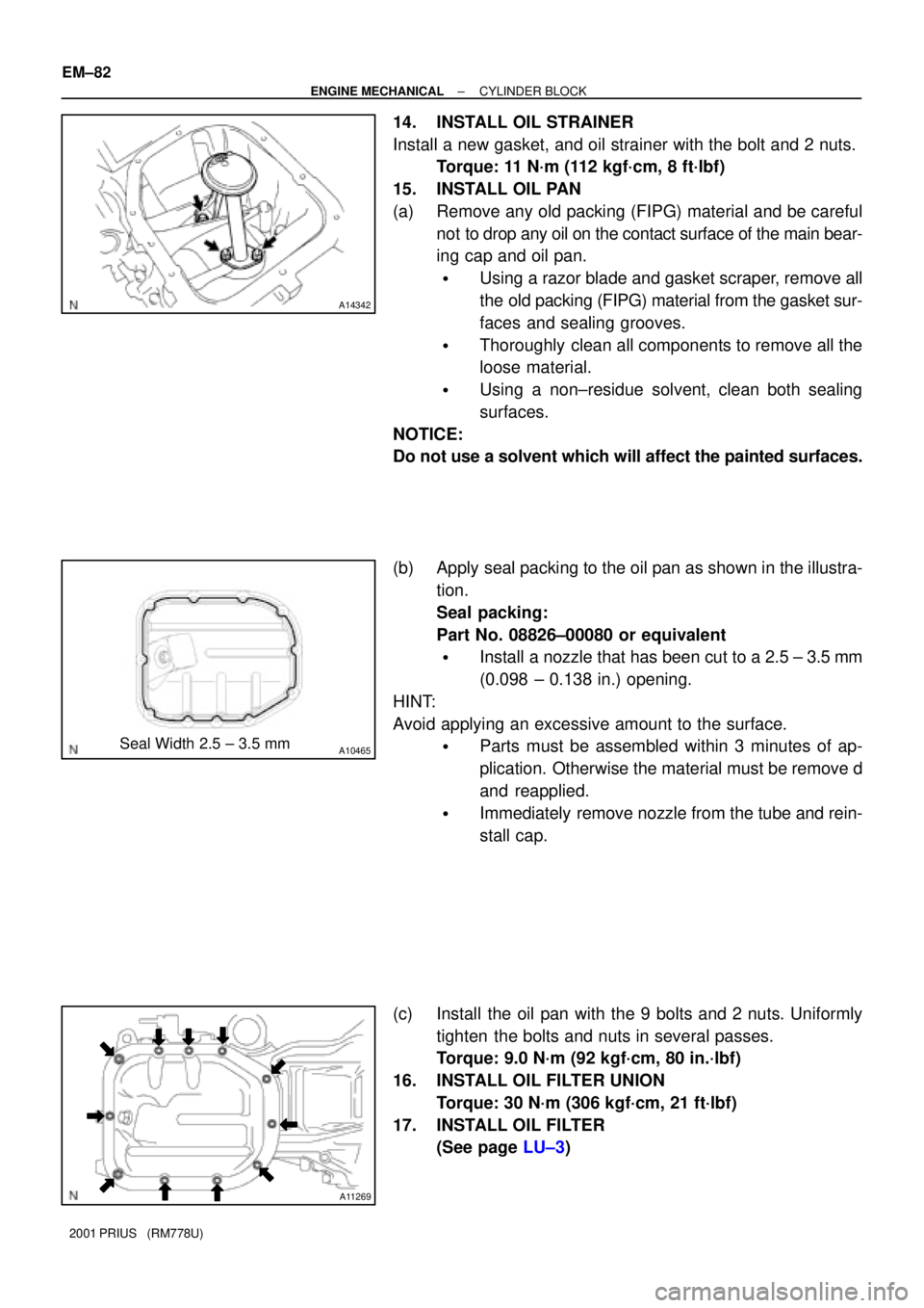 TOYOTA PRIUS 2001  Service Repair Manual A14342
A10465Seal Width 2.5 ± 3.5 mm
A11269
EM±82
± ENGINE MECHANICALCYLINDER BLOCK
2001 PRIUS   (RM778U)
14. INSTALL OIL STRAINER
Install a new gasket, and oil strainer with the bolt and 2 nuts.
T