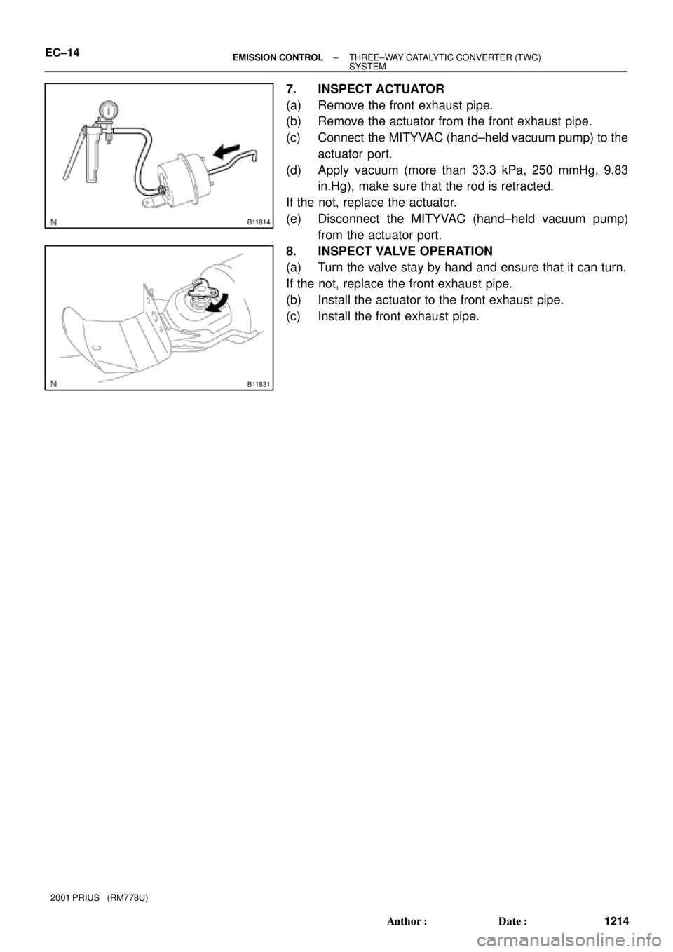 TOYOTA PRIUS 2001  Service Repair Manual B11814
B11831
EC±14± EMISSION CONTROLTHREE±WAY CATALYTIC CONVERTER (TWC) 
SYSTEM
1214 Author: Date:
2001 PRIUS   (RM778U)
7. INSPECT ACTUATOR
(a) Remove the front exhaust pipe.
(b) Remove the act