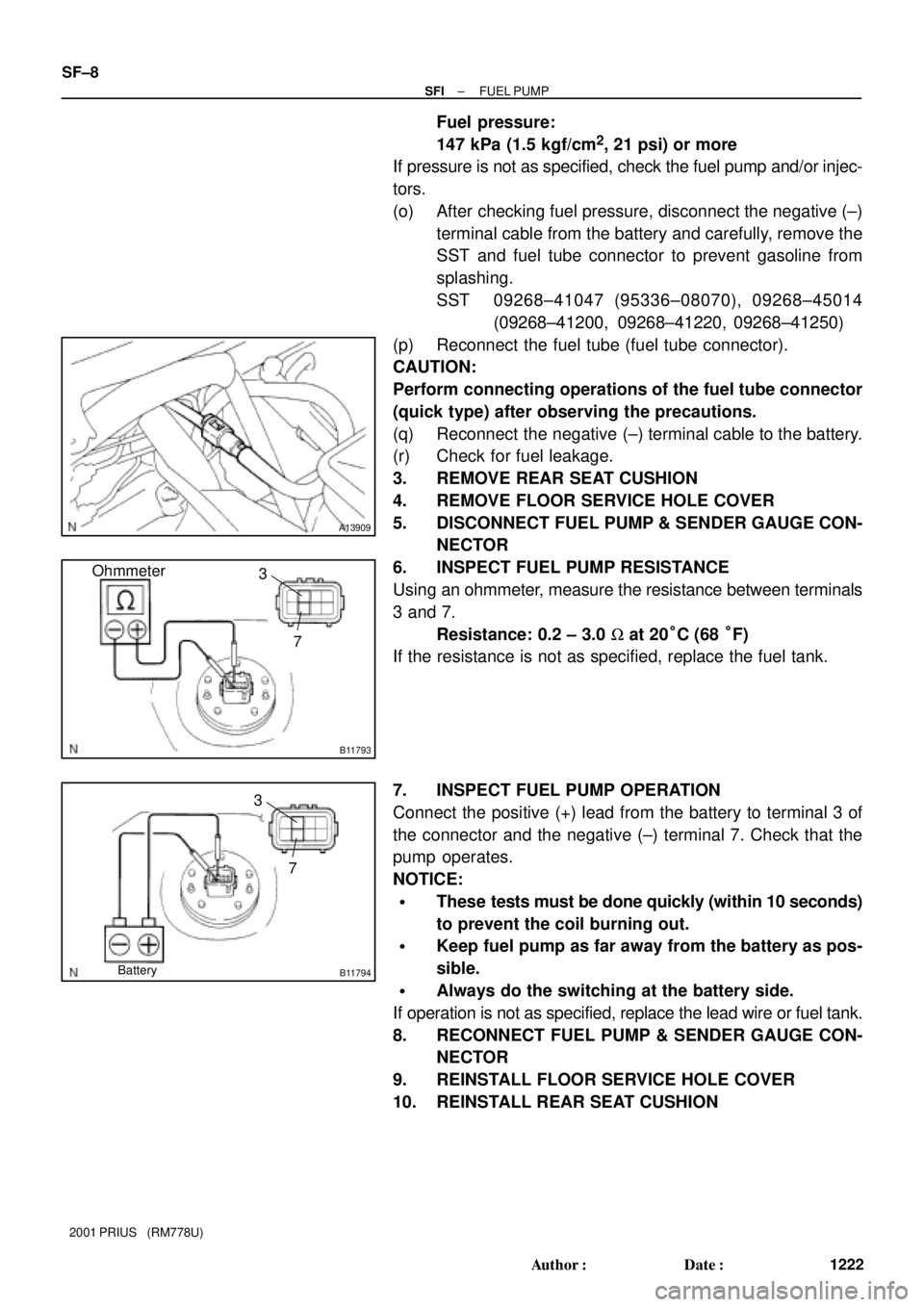 TOYOTA PRIUS 2001  Service Repair Manual A13909
B11793
7
3Ohmmeter
B11794
7
3
Battery
SF±8
± SFIFUEL PUMP
1222 Author: Date:
2001 PRIUS   (RM778U)
Fuel pressure:
147 kPa (1.5 kgf/cm
2, 21 psi) or more
If pressure is not as specified, che