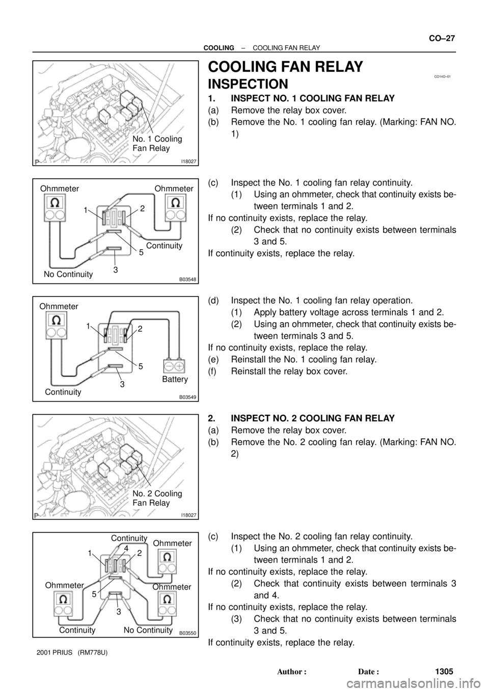 TOYOTA PRIUS 2001  Service Repair Manual I18027
No. 1 Cooling 
Fan Relay
CO14D±01
B03548No ContinuityContinuity 12 Ohmmeter
5Ohmmeter
3
B03549
Ohmmeter
Continuity1
32
5
Battery
I18027
No. 2 Cooling 
Fan Relay
B03550
Continuity
Ohmmeter
No C
