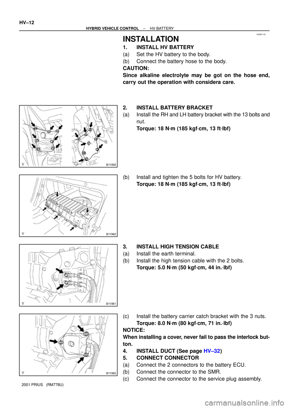 TOYOTA PRIUS 2001  Service Repair Manual HV007±01
B11992
B11962
B11961
B11960
HV±12
± HYBRID VEHICLE CONTROLHV BATTERY
2001 PRIUS   (RM778U)
INSTALLATION
1. INSTALL HV BATTERY
(a) Set the HV battery to the body.
(b) Connect the battery ho