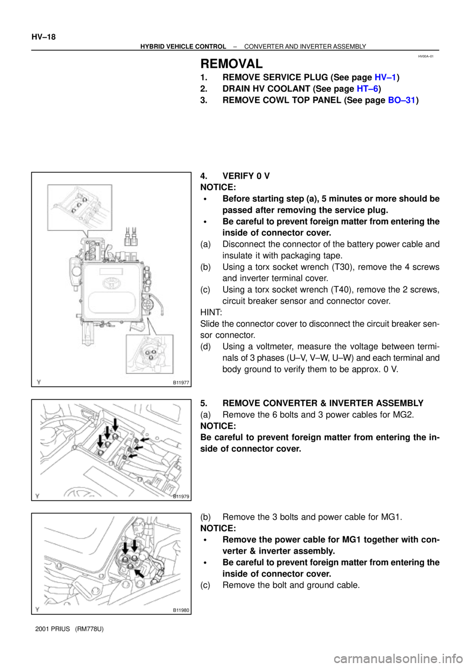 TOYOTA PRIUS 2001 Service Repair Manual HV00A±01
B11977
B11979
B11980
HV±18
± HYBRID VEHICLE CONTROLCONVERTER AND INVERTER ASSEMBLY
2001 PRIUS (RM778U)
REMOVAL
1. REMOVE SERVICE PLUG (See page HV±1)
2. DRAIN HV COOLANT (See page HT± TOYOTA PRIUS 2001 Service Repair Manual HV00A±01
B11977
B11979
B11980
HV±18
± HYBRID VEHICLE CONTROLCONVERTER AND INVERTER ASSEMBLY
2001 PRIUS (RM778U)
REMOVAL
1. REMOVE SERVICE PLUG (See page HV±1)
2. DRAIN HV COOLANT (See page HT±