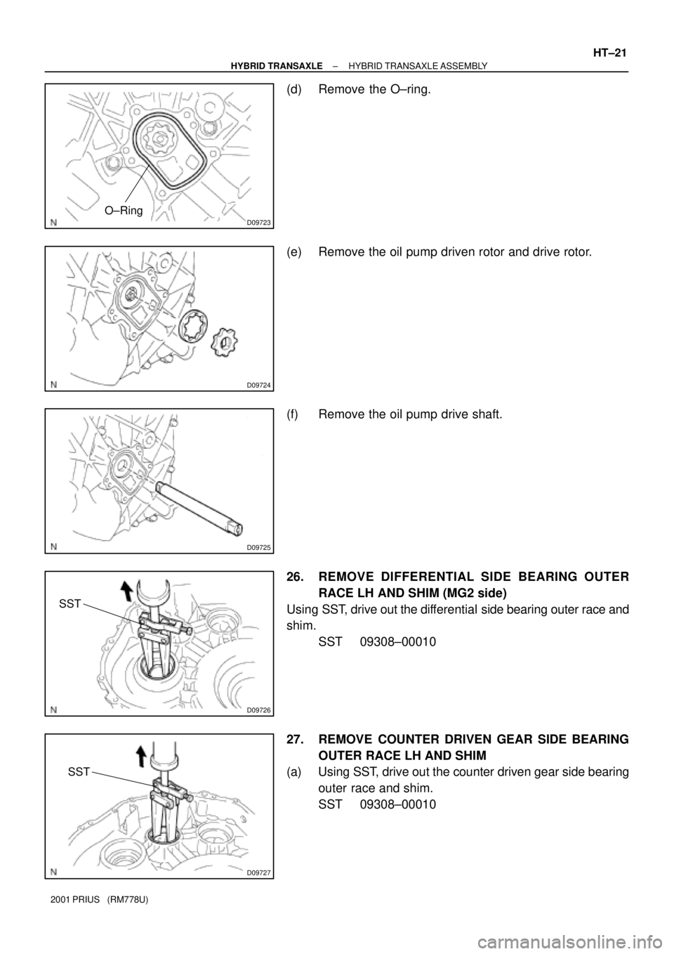 TOYOTA PRIUS 2001  Service Repair Manual D09723O±Ring
D09724
D09725
D09726
SST
D09727
SST
± HYBRID TRANSAXLEHYBRID TRANSAXLE ASSEMBLY
HT±21
2001 PRIUS   (RM778U)
(d) Remove the O±ring.
(e) Remove the oil pump driven rotor and drive rotor