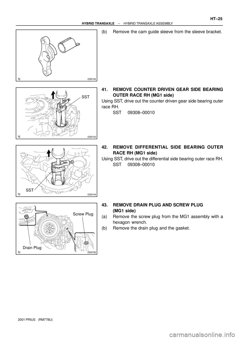 TOYOTA PRIUS 2001  Service Repair Manual D09742
D09743
SST
D09744SST
D09792
Drain Plug
Screw Plug
± HYBRID TRANSAXLEHYBRID TRANSAXLE ASSEMBLY
HT±25
2001 PRIUS   (RM778U)
(b) Remove the cam guide sleeve from the sleeve bracket.
41. REMOVE C