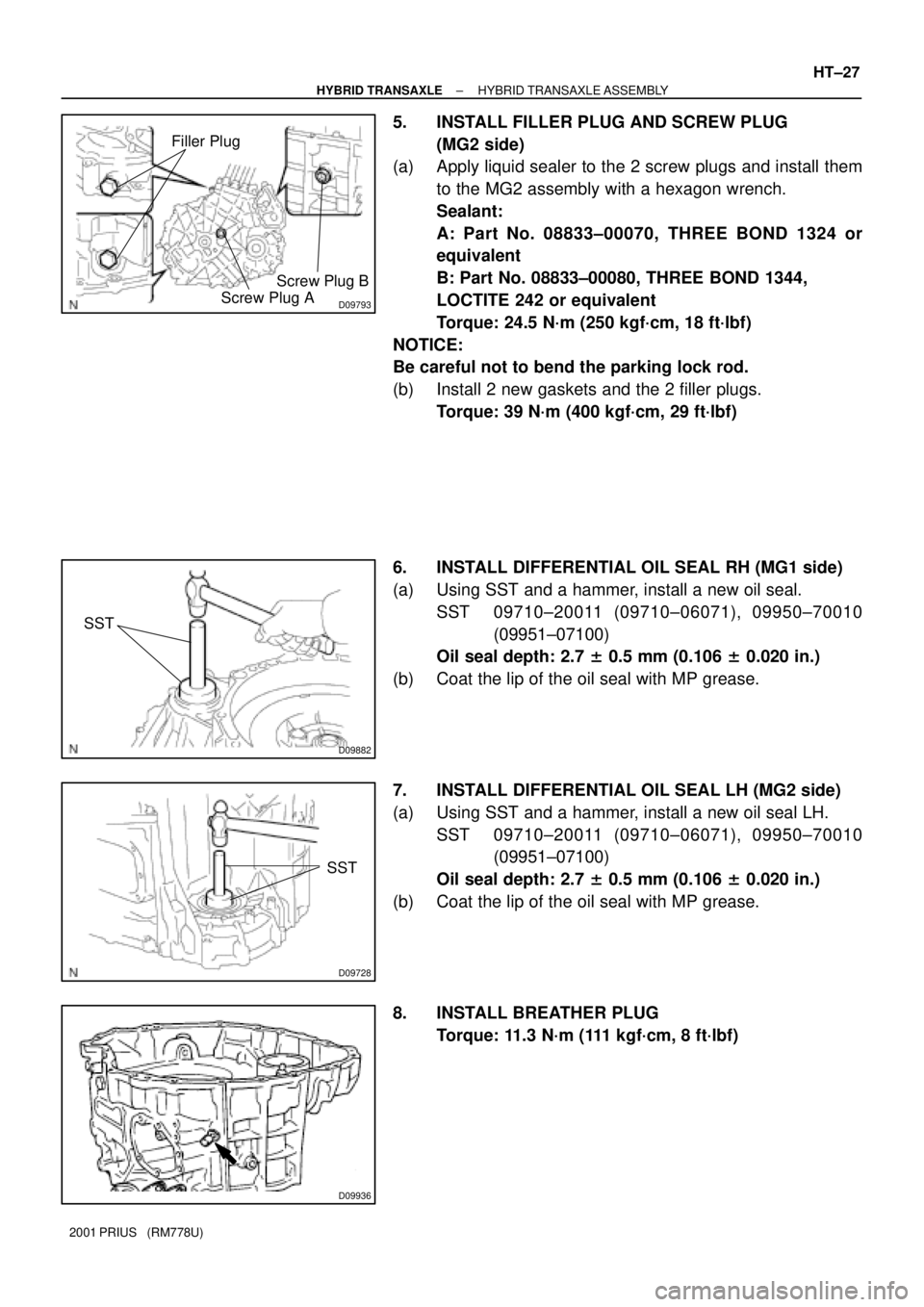 TOYOTA PRIUS 2001  Service Repair Manual D09793
Filler Plug
Screw Plug B
Screw Plug A
D09882
SST
D09728
SST
D09936
± HYBRID TRANSAXLEHYBRID TRANSAXLE ASSEMBLY
HT±27
2001 PRIUS   (RM778U)
5. INSTALL FILLER PLUG AND SCREW PLUG 
(MG2 side)
(a