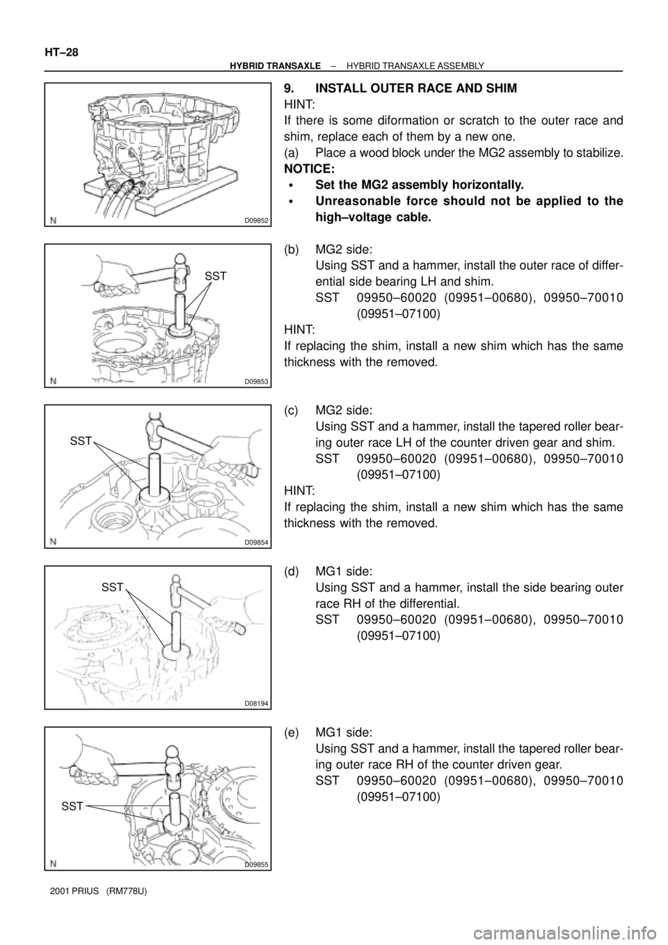 TOYOTA PRIUS 2001  Service Repair Manual D09852
D09853
SST
D09854
SST
D08194
SST
D09855
SST
HT±28
± HYBRID TRANSAXLEHYBRID TRANSAXLE ASSEMBLY
2001 PRIUS   (RM778U)
9. INSTALL OUTER RACE AND SHIM
HINT:
If there is some diformation or scratc