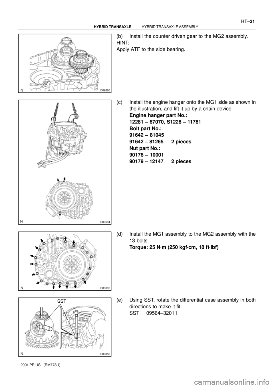 TOYOTA PRIUS 2001  Service Repair Manual D09860
D09694
D09695
D09858
SST
± HYBRID TRANSAXLEHYBRID TRANSAXLE ASSEMBLY
HT±31
2001 PRIUS   (RM778U)
(b) Install the counter driven gear to the MG2 assembly.
HINT:
Apply ATF to the side bearing.
