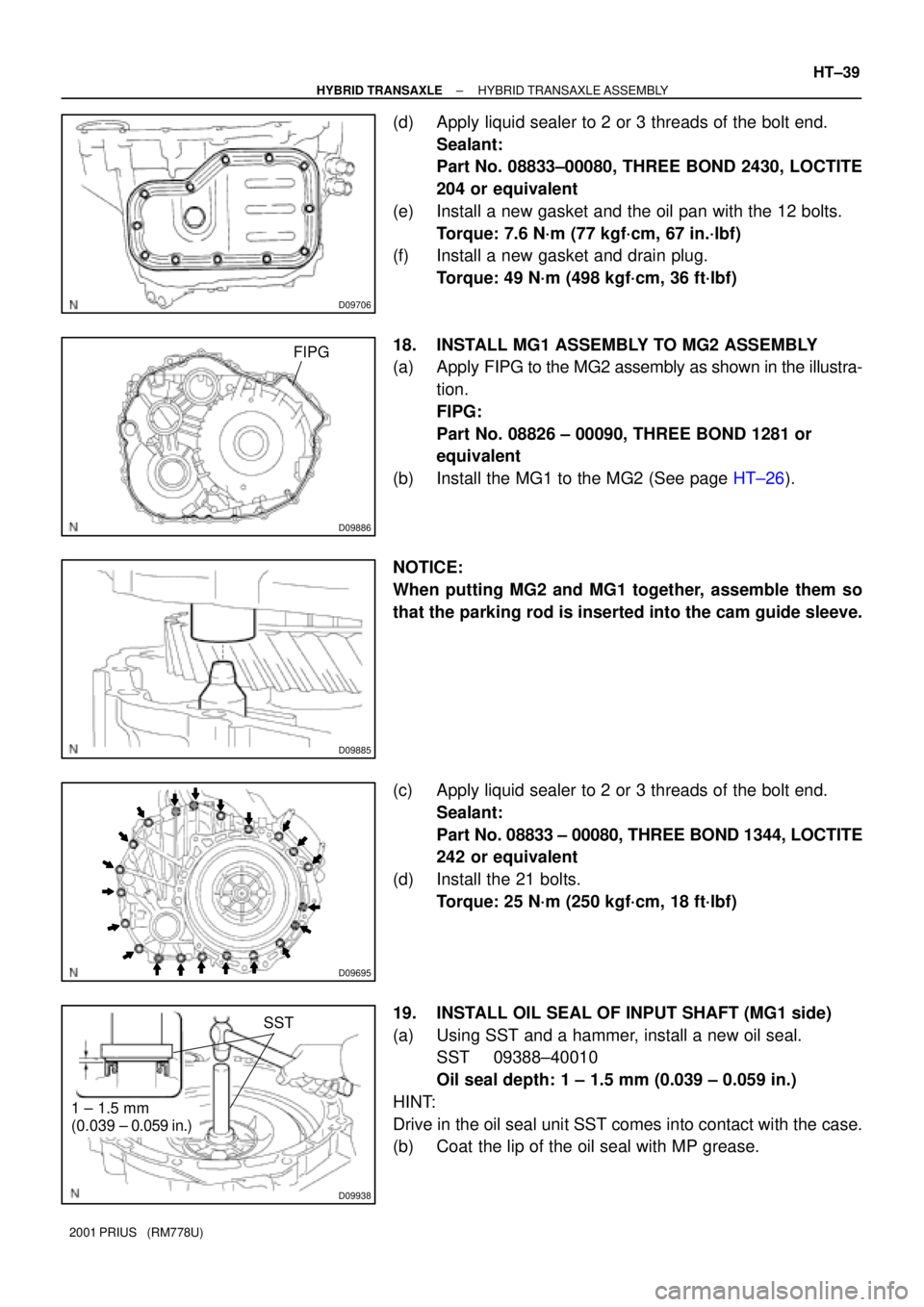 TOYOTA PRIUS 2001  Service Repair Manual D09706
D09886
FIPG
D09885
D09695
D09938
1 ± 1.5 mm 
(0.039 ± 0.059 in.)SST
± HYBRID TRANSAXLEHYBRID TRANSAXLE ASSEMBLY
HT±39
2001 PRIUS   (RM778U)
(d) Apply liquid sealer to 2 or 3 threads of the 