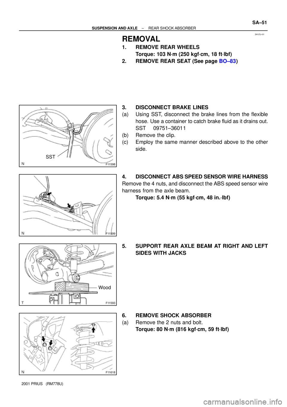 TOYOTA PRIUS 2001  Service Repair Manual SA1ZU±01
F11598
SST
F11599
F11593
Wood
F11618
± SUSPENSION AND AXLEREAR SHOCK ABSORBER
SA±51
2001 PRIUS   (RM778U)
REMOVAL
1. REMOVE REAR WHEELS
Torque: 103 N´m (250 kgf´cm, 18 ft´lbf)
2. REMOVE