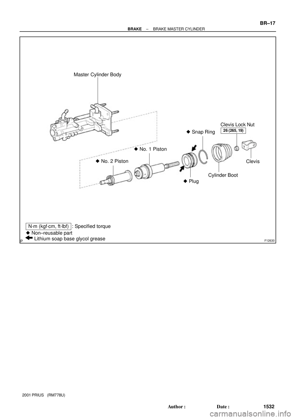 TOYOTA PRIUS 2001  Service Repair Manual F12630
Clevis Clevis Lock Nut
Cylinder Boot  No. 2 Piston
Lithium soap base glycol grease: Specified torque
N´m (kgf´cm, ft´lbf)
Master Cylinder Body
 Non±reusable part No. 1 Piston
 Plug  Sn