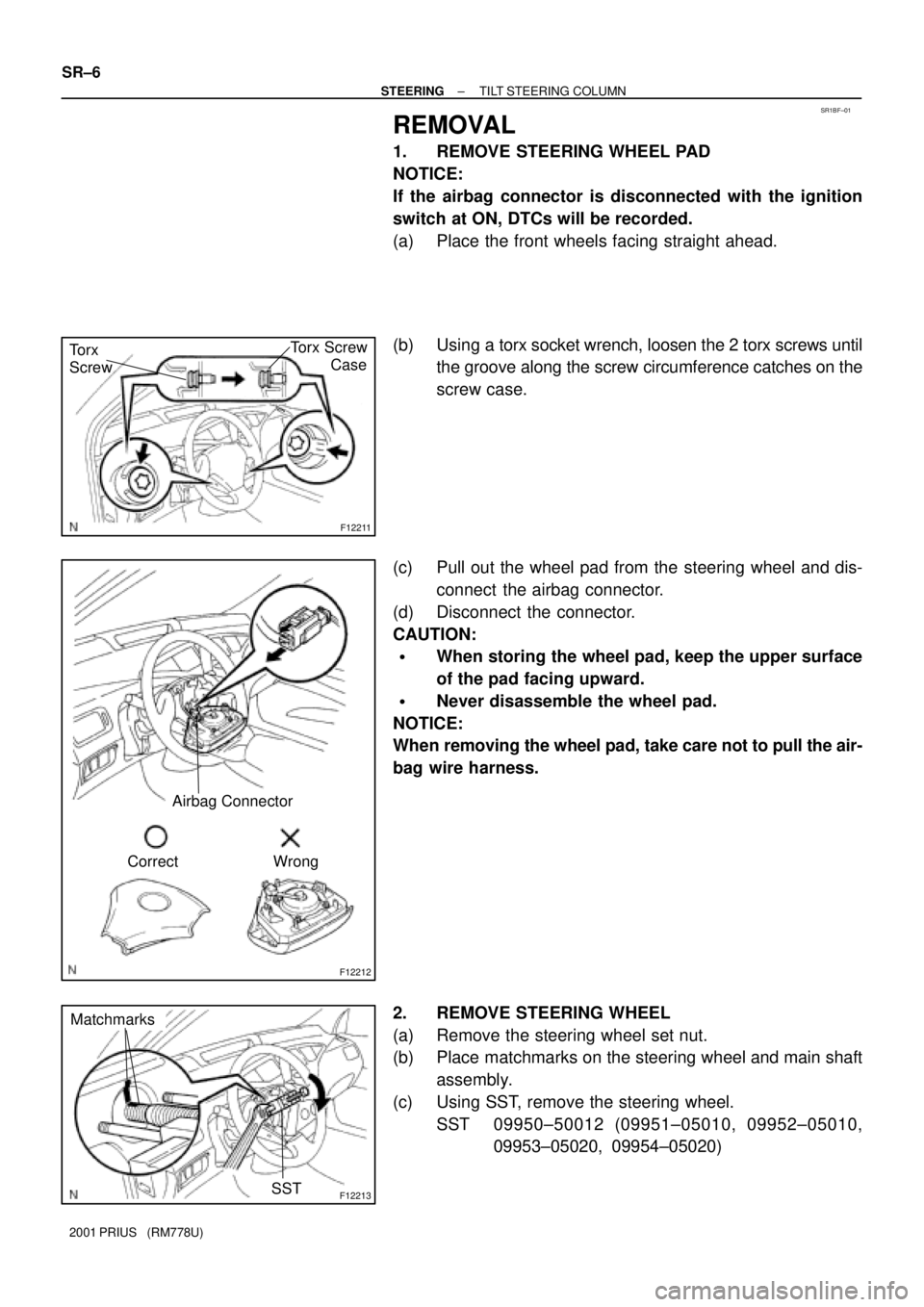 TOYOTA PRIUS 2001  Service Repair Manual SR1BF±01
F12211
Torx 
ScrewTorx Screw
         Case
F12212
Correct WrongAirbag Connector
F12213SST
Matchmarks
SR±6
± STEERINGTILT STEERING COLUMN
2001 PRIUS   (RM778U)
REMOVAL
1. REMOVE STEERING WH