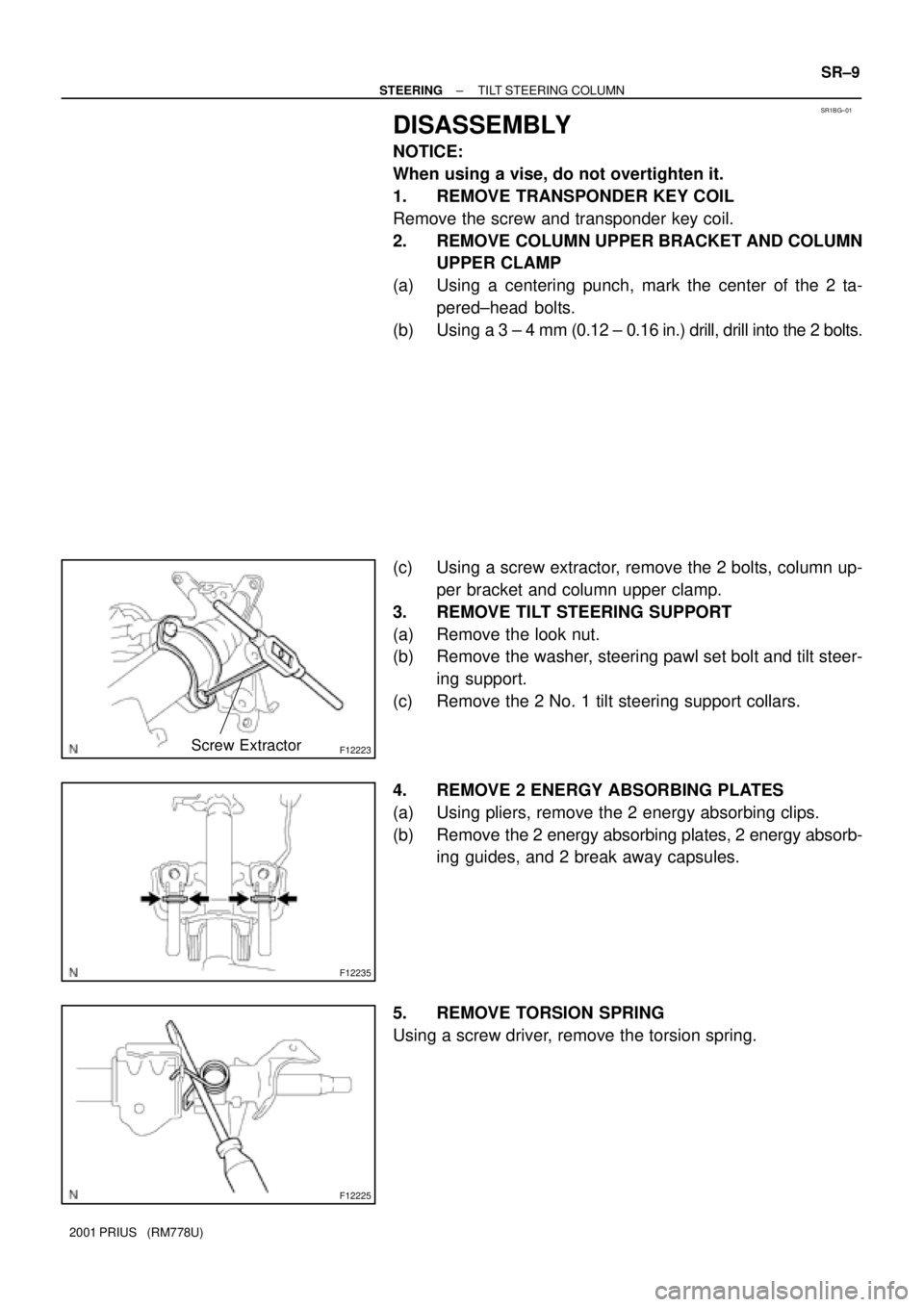 TOYOTA PRIUS 2001  Service Repair Manual SR1BG±01
F12223Screw Extractor
F12235
F12225
± STEERINGTILT STEERING COLUMN
SR±9
2001 PRIUS   (RM778U)
DISASSEMBLY
NOTICE:
When using a vise, do not overtighten it.
1. REMOVE TRANSPONDER KEY COIL
R