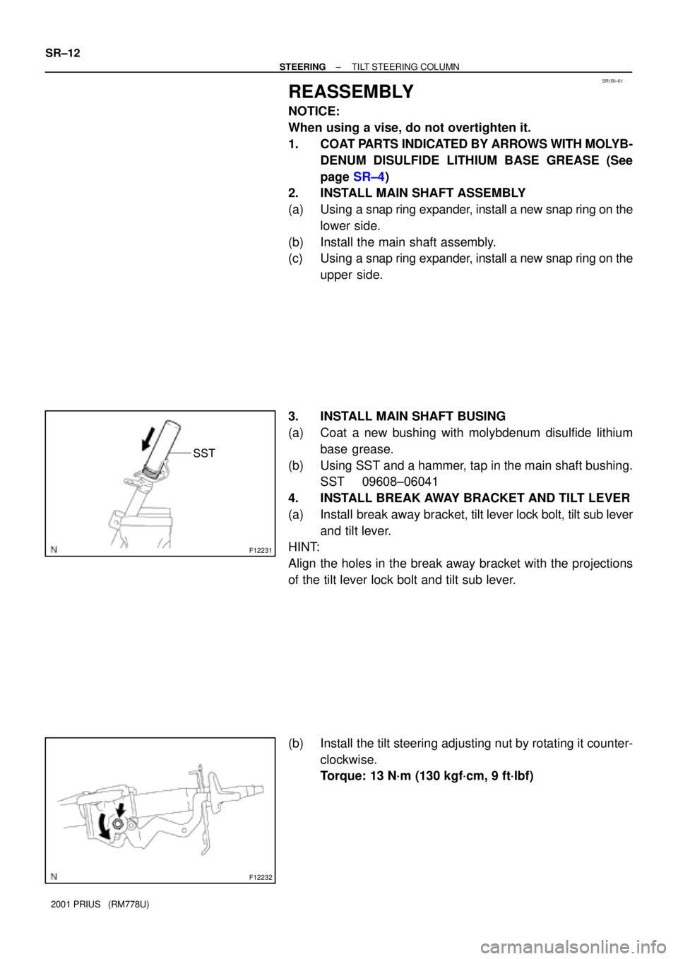TOYOTA PRIUS 2001  Service Repair Manual SR1BI±01
F12231
SST
F12232
SR±12
± STEERINGTILT STEERING COLUMN
2001 PRIUS   (RM778U)
REASSEMBLY
NOTICE:
When using a vise, do not overtighten it.
1. COAT PARTS INDICATED BY ARROWS WITH MOLYB-
DENU