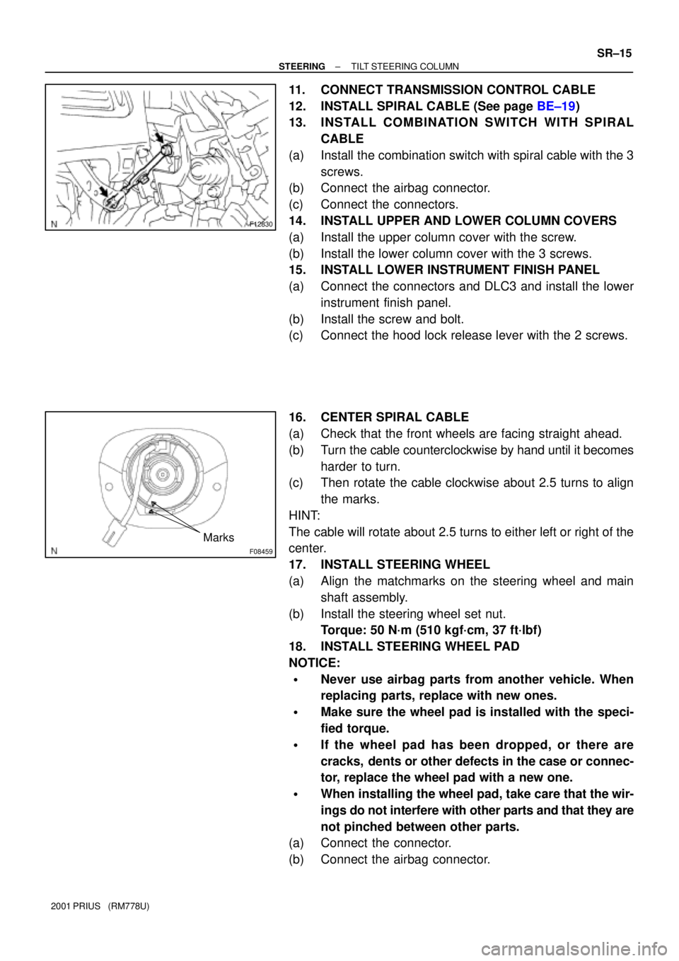 TOYOTA PRIUS 2001  Service Repair Manual F12830
F08459
Marks
± STEERINGTILT STEERING COLUMN
SR±15
2001 PRIUS   (RM778U)
11. CONNECT TRANSMISSION CONTROL CABLE
12. INSTALL SPIRAL CABLE (See page BE±19)
13. INSTALL COMBINATION SWITCH WITH S