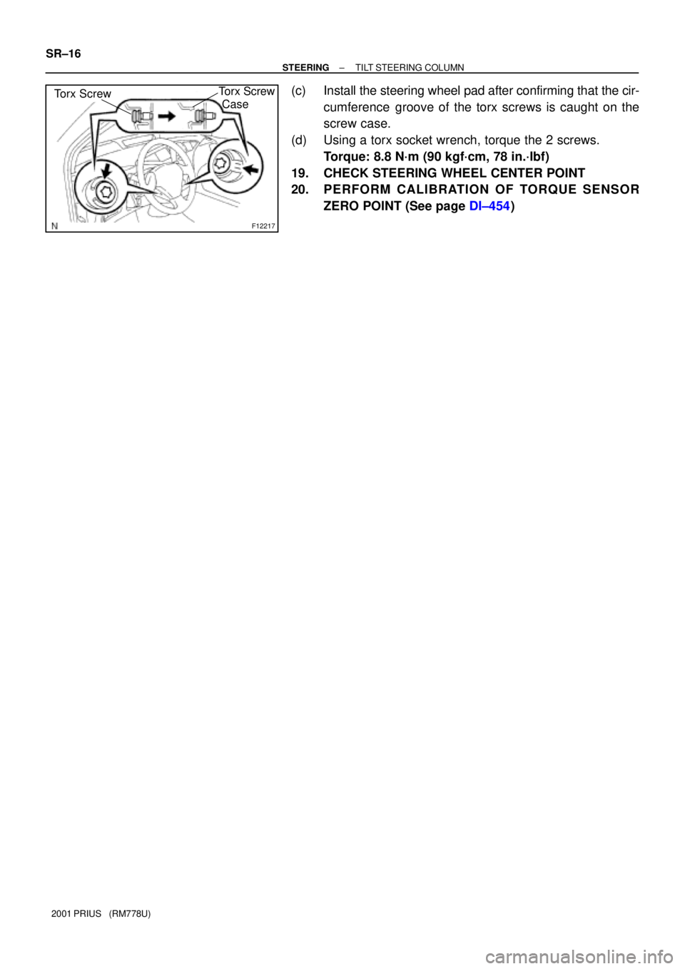 TOYOTA PRIUS 2001  Service Repair Manual F12217
Torx ScrewTorx Screw
 Case
SR±16
± STEERINGTILT STEERING COLUMN
2001 PRIUS   (RM778U)
(c) Install the steering wheel pad after confirming that the cir-
cumference  groove of the torx screws i