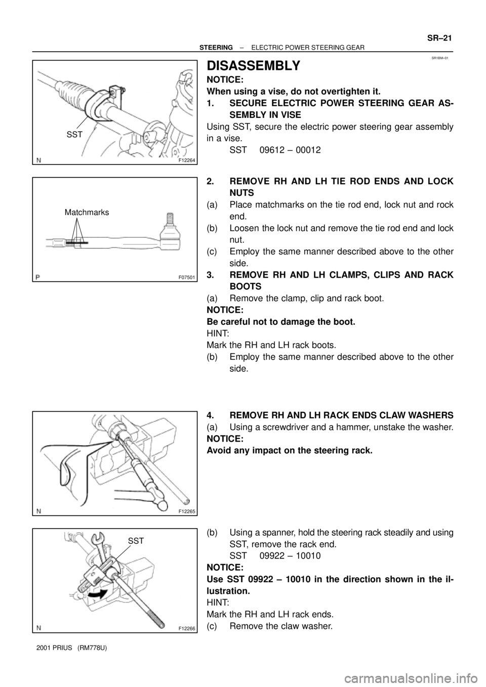 TOYOTA PRIUS 2001  Service Repair Manual SR1BM±01
F12264
SST
F07501
Matchmarks
F12265
F12266
SST
± STEERINGELECTRIC POWER STEERING GEAR
SR±21
2001 PRIUS   (RM778U)
DISASSEMBLY
NOTICE:
When using a vise, do not overtighten it.
1. SECURE EL