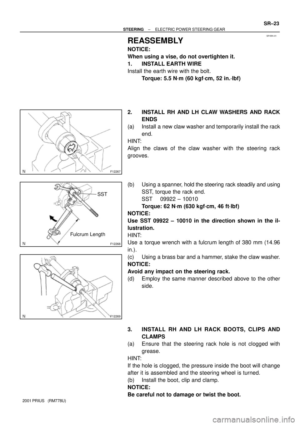 TOYOTA PRIUS 2001  Service Repair Manual SR1BN±01
F12267
F12268
Fulcrum LengthSST
F12269
± STEERINGELECTRIC POWER STEERING GEAR
SR±23
2001 PRIUS   (RM778U)
REASSEMBLY
NOTICE:
When using a vise, do not overtighten it.
1. INSTALL EARTH WIRE