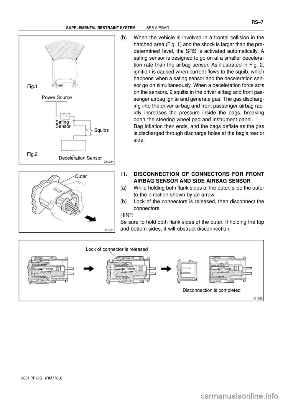TOYOTA PRIUS 2001  Service Repair Manual Z14034
Fig.1
Fig.2Power Source
Safing
Sensor
Squibs
Deceleration Sensor
H01581
Outer
H01582
Lock of connector is released
Disconnection is completed
± SUPPLEMENTAL RESTRAINT SYSTEMSRS AIRBAG
RS±7
20