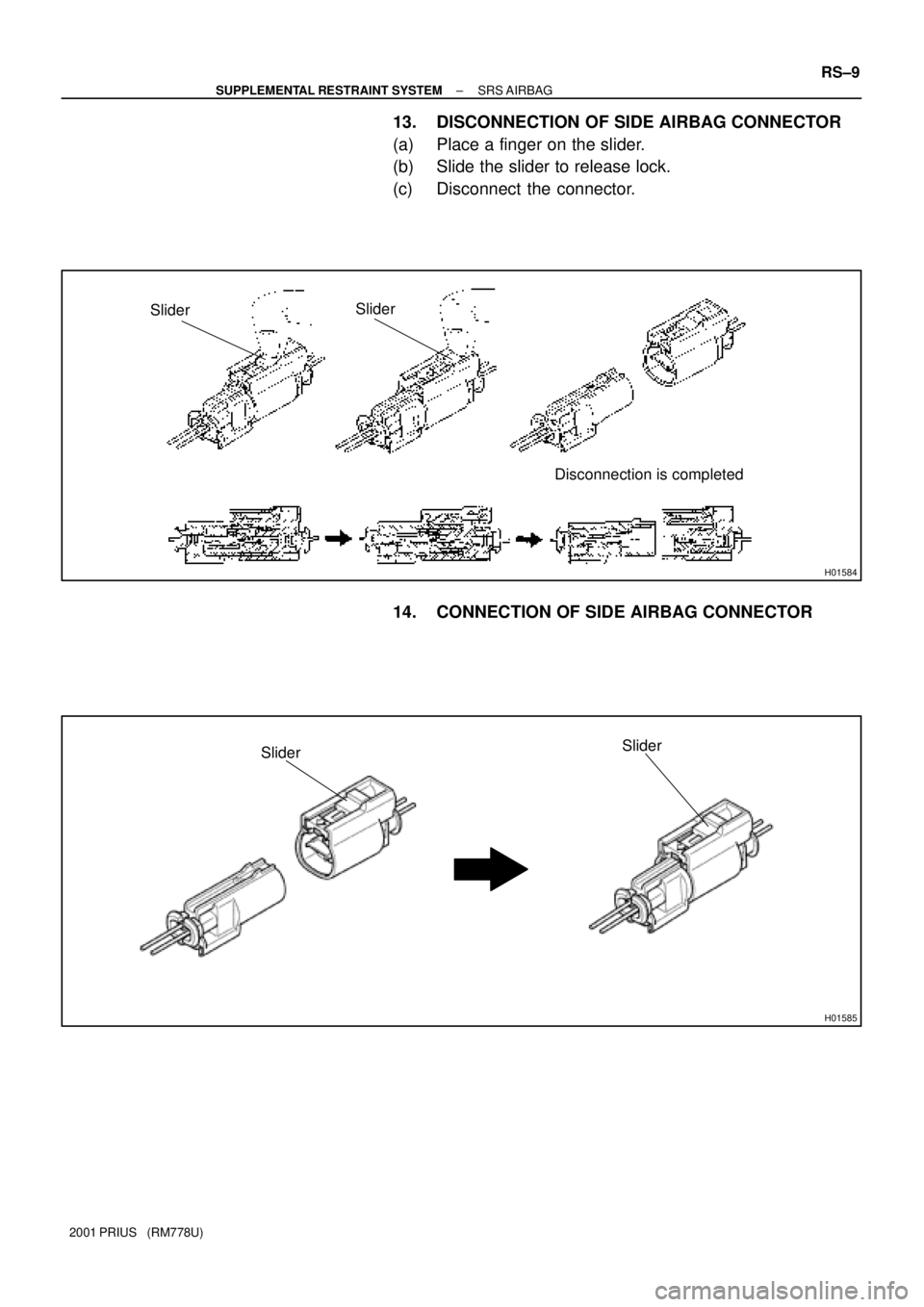 TOYOTA PRIUS 2001  Service Repair Manual H01584
Slider
Disconnection is completed Slider
H01585
SliderSlider
± SUPPLEMENTAL RESTRAINT SYSTEMSRS AIRBAG
RS±9
2001 PRIUS   (RM778U)
13. DISCONNECTION OF SIDE AIRBAG CONNECTOR
(a) Place a finger