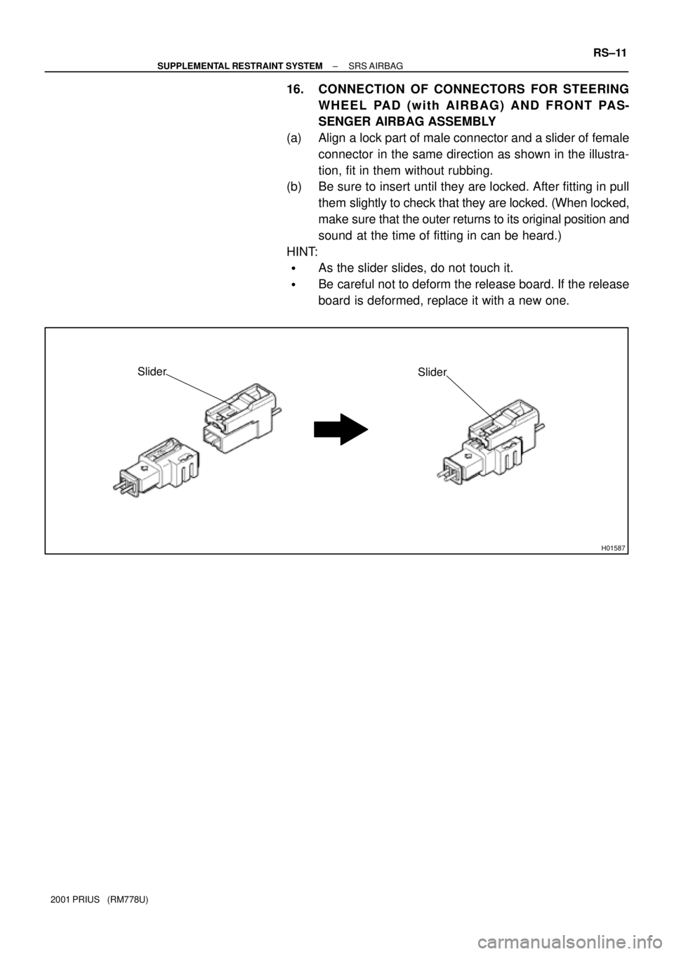 TOYOTA PRIUS 2001  Service Repair Manual H01587
Slider
Slider
± SUPPLEMENTAL RESTRAINT SYSTEMSRS AIRBAG
RS±11
2001 PRIUS   (RM778U)
16. CONNECTION OF CONNECTORS FOR STEERING
WHEEL PAD (with AIRBAG) AND FRONT PAS-
SENGER AIRBAG ASSEMBLY
(a)