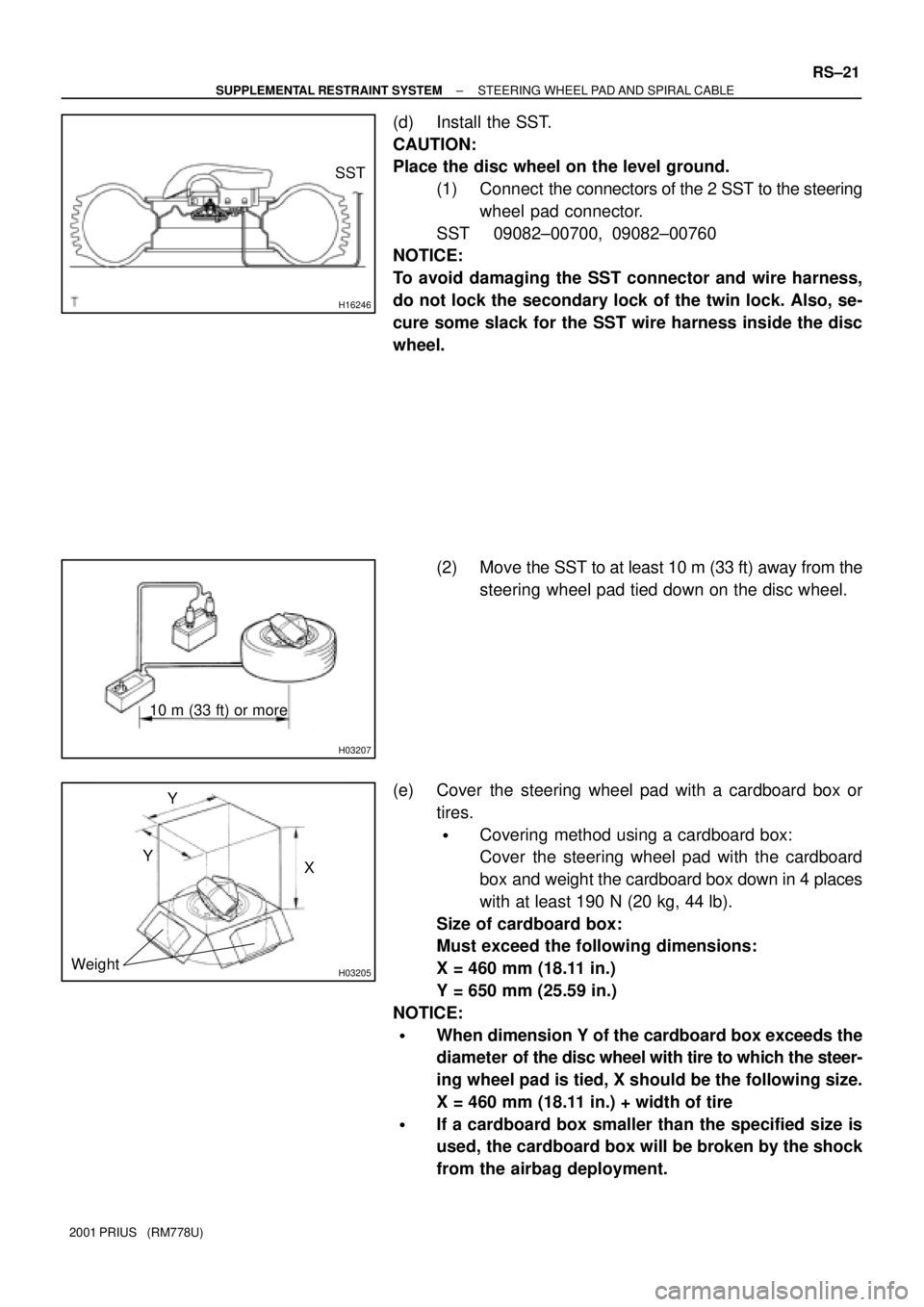 TOYOTA PRIUS 2001  Service Repair Manual H16246
SST
H03207
10 m (33 ft) or more
H03205Weight
X Y
Y
± SUPPLEMENTAL RESTRAINT SYSTEMSTEERING WHEEL PAD AND SPIRAL CABLE
RS±21
2001 PRIUS   (RM778U)
(d) Install the SST.
CAUTION:
Place the disc 