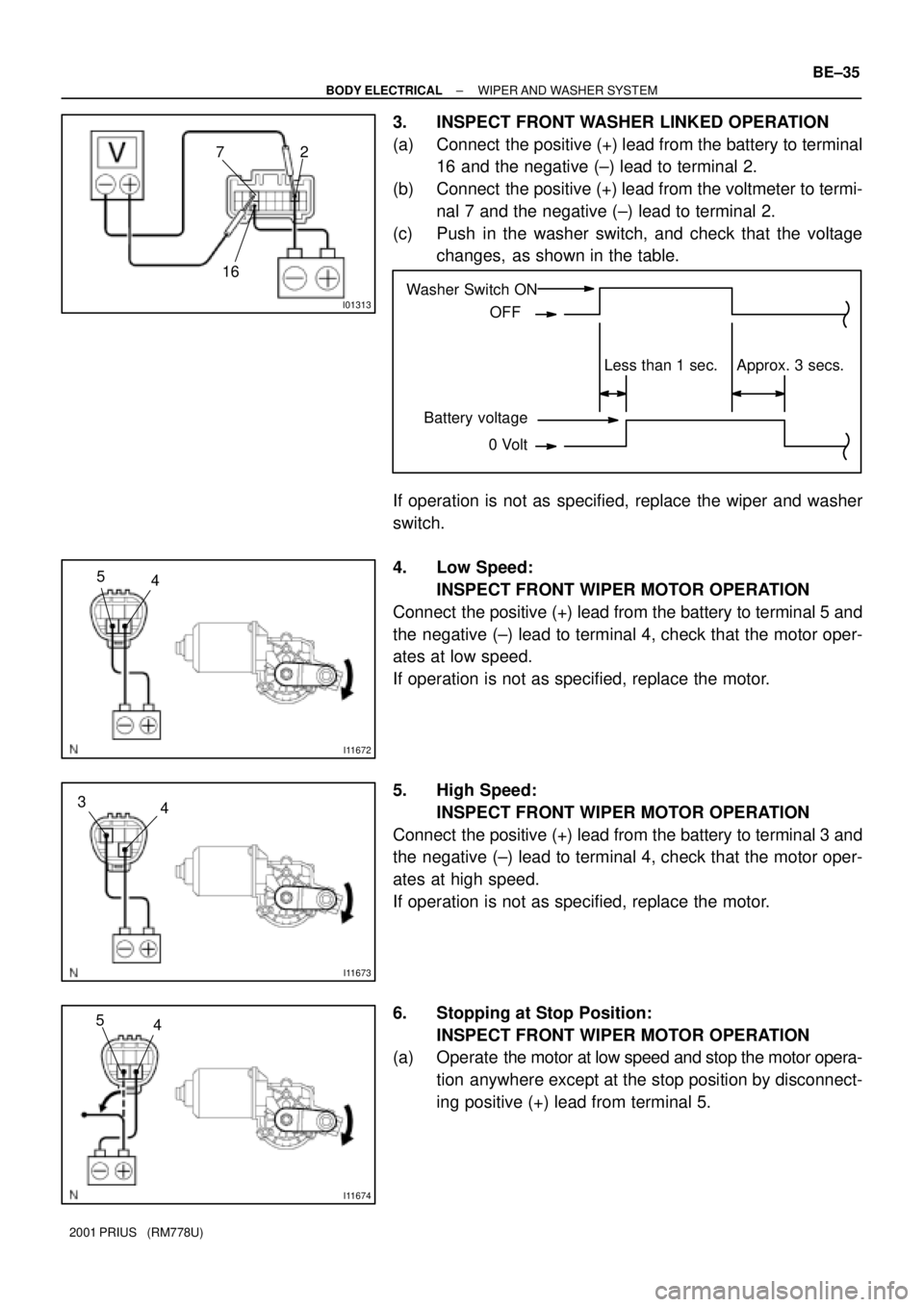 TOYOTA PRIUS 2001  Service Repair Manual I01313
2 7
16
Washer Switch ON
Battery voltageLess than 1 sec. Approx. 3 secs. OFF
0 Volt
I11672
54
I11673
4 3
I11674
5
4
± BODY ELECTRICALWIPER AND  WASHER  SYSTEM
BE±35
2001 PRIUS   (RM778U)
3. IN