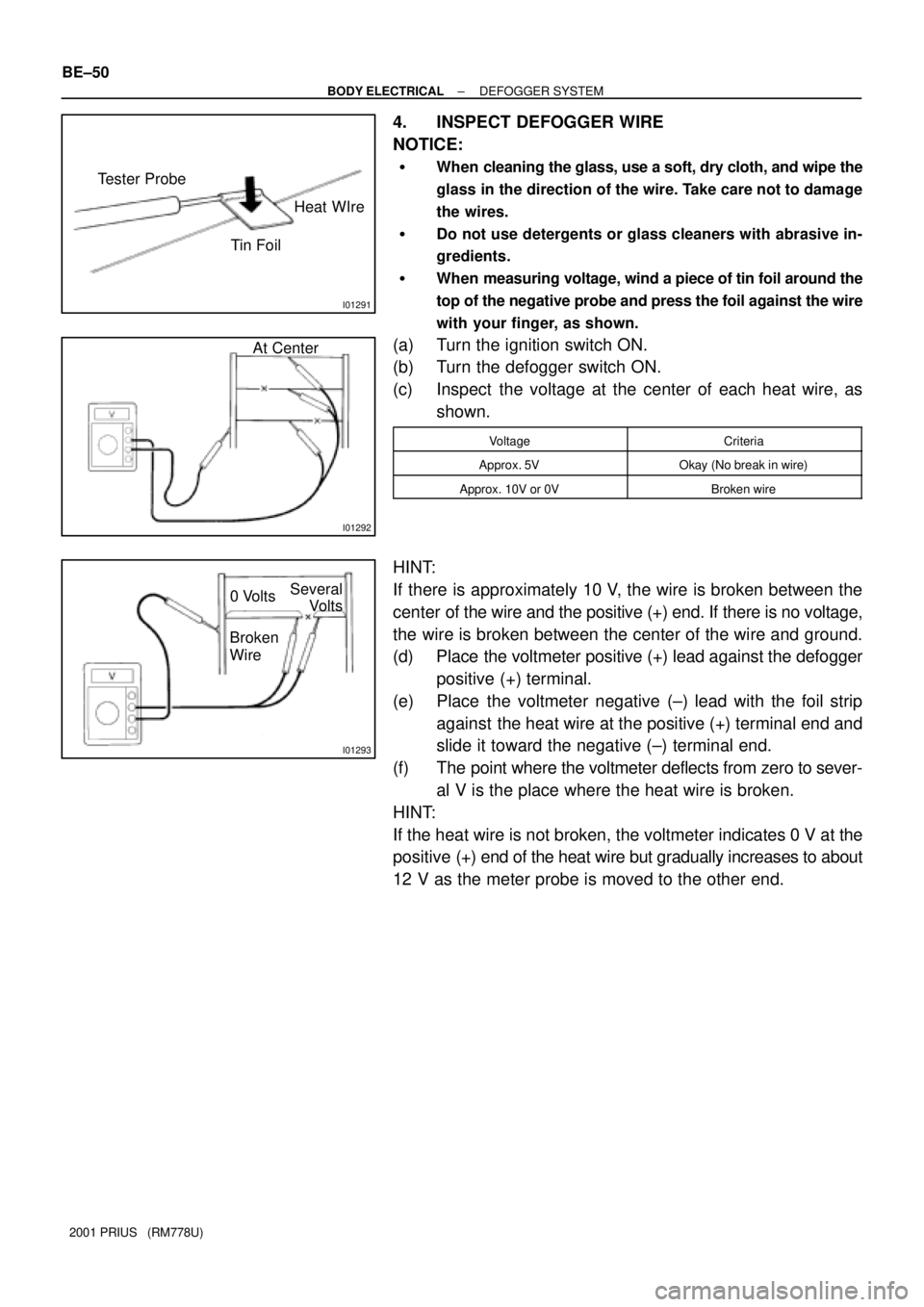 TOYOTA PRIUS 2001  Service Repair Manual I01291
Tester Probe
Tin FoilHeat WIre
I01292
At Center
I01293
0 VoltsSeveral
Volts
Broken
Wire BE±50
± BODY ELECTRICALDEFOGGER SYSTEM
2001 PRIUS   (RM778U)
4. INSPECT DEFOGGER WIRE
NOTICE:
When  cl