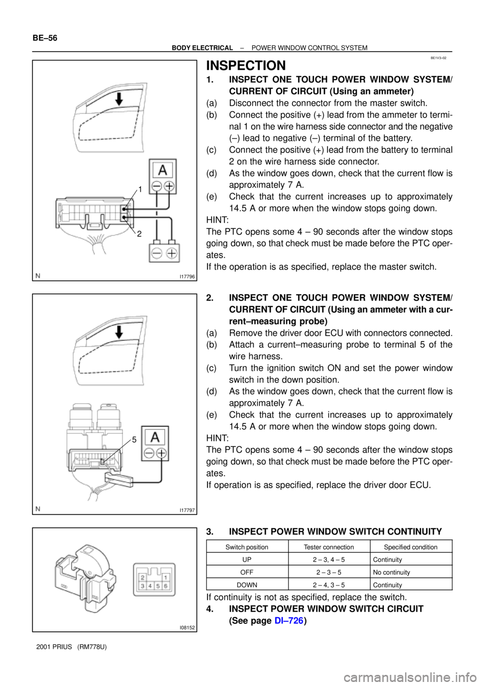 TOYOTA PRIUS 2001  Service Repair Manual I17796
21
BE1V3±02
I17797
5
I08152
BE±56
± BODY ELECTRICALPOWER WINDOW CONTROL SYSTEM
2001 PRIUS   (RM778U)
INSPECTION
1. INSPECT ONE TOUCH POWER WINDOW SYSTEM/
CURRENT OF CIRCUIT (Using an ammeter