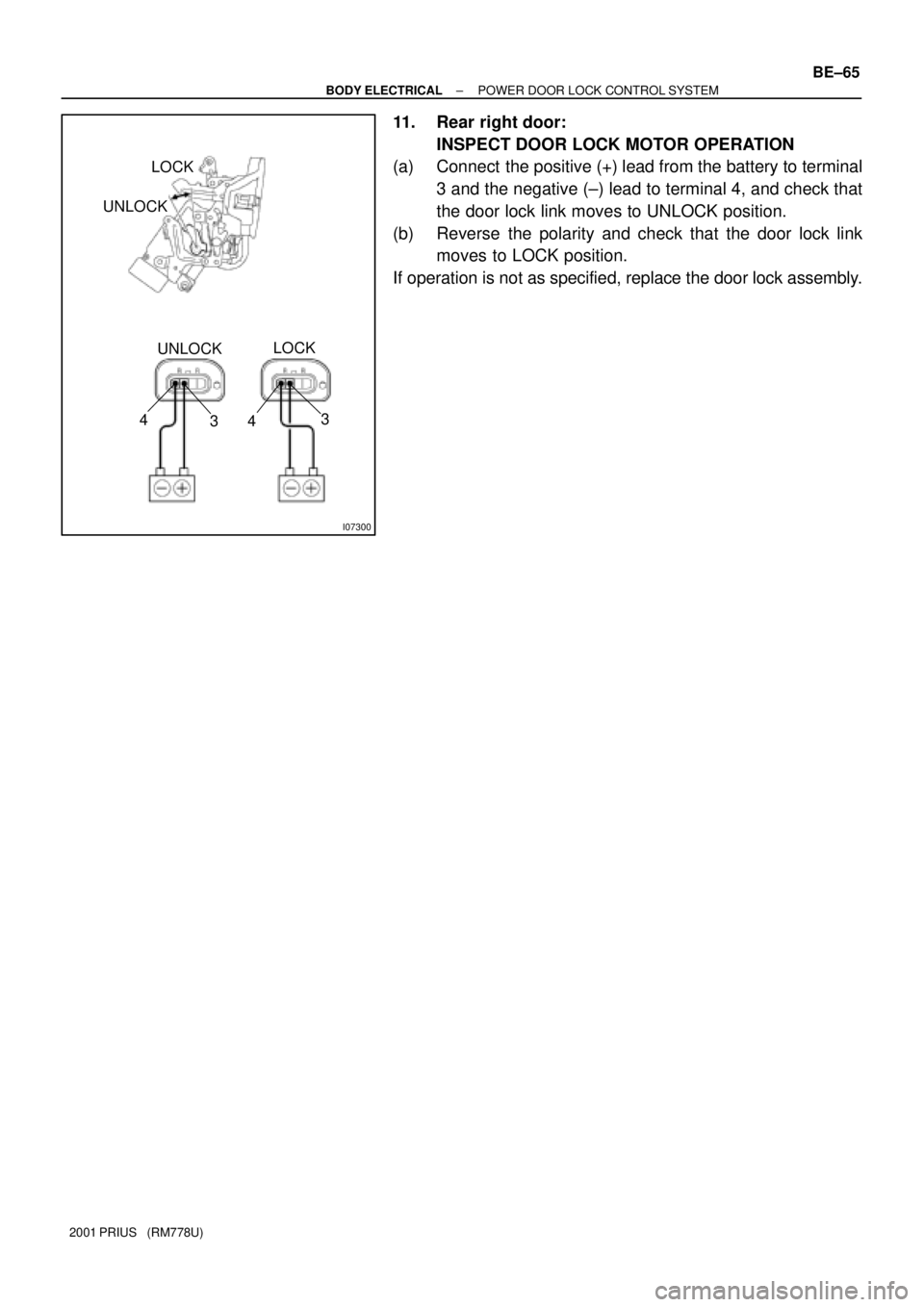 TOYOTA PRIUS 2001  Service Repair Manual I07300
LOCK
UNLOCK
UNLOCKLOCK
4
343
± BODY ELECTRICALPOWER DOOR LOCK CONTROL SYSTEM
BE±65
2001 PRIUS   (RM778U)
11. Rear right door:
INSPECT DOOR LOCK MOTOR OPERATION
(a) Connect  the positive (+) l