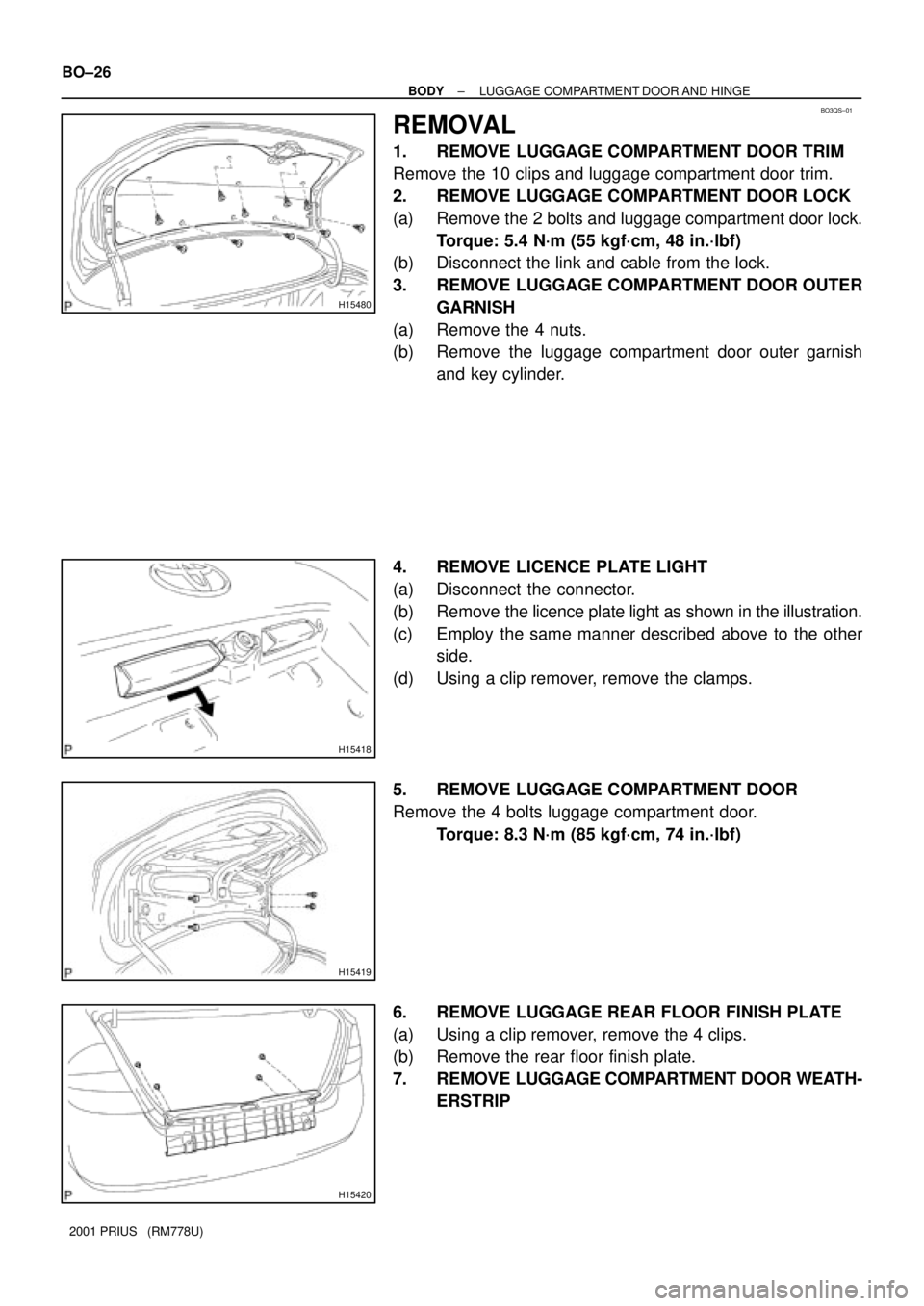 TOYOTA PRIUS 2001  Service Repair Manual BO3QS±01
H15480
H15418
H15419
H15420
BO±26
± BODYLUGGAGE COMPARTMENT DOOR AND HINGE
2001 PRIUS   (RM778U)
REMOVAL
1. REMOVE LUGGAGE COMPARTMENT DOOR TRIM
Remove the 10 clips and luggage compartment