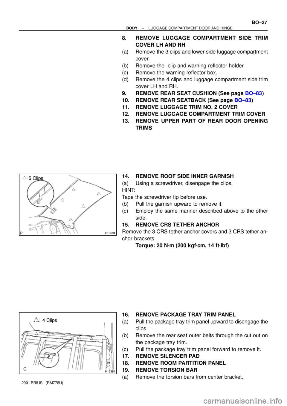 TOYOTA PRIUS 2001  Service Repair Manual H13694
5 Clips
H15384
4 Clips
± BODYLUGGAGE COMPARTMENT DOOR AND HINGE
BO±27
2001 PRIUS   (RM778U)
8. REMOVE LUGGAGE COMPARTMENT SIDE TRIM
COVER LH AND RH
(a) Remove the 3 clips and lower side lugga