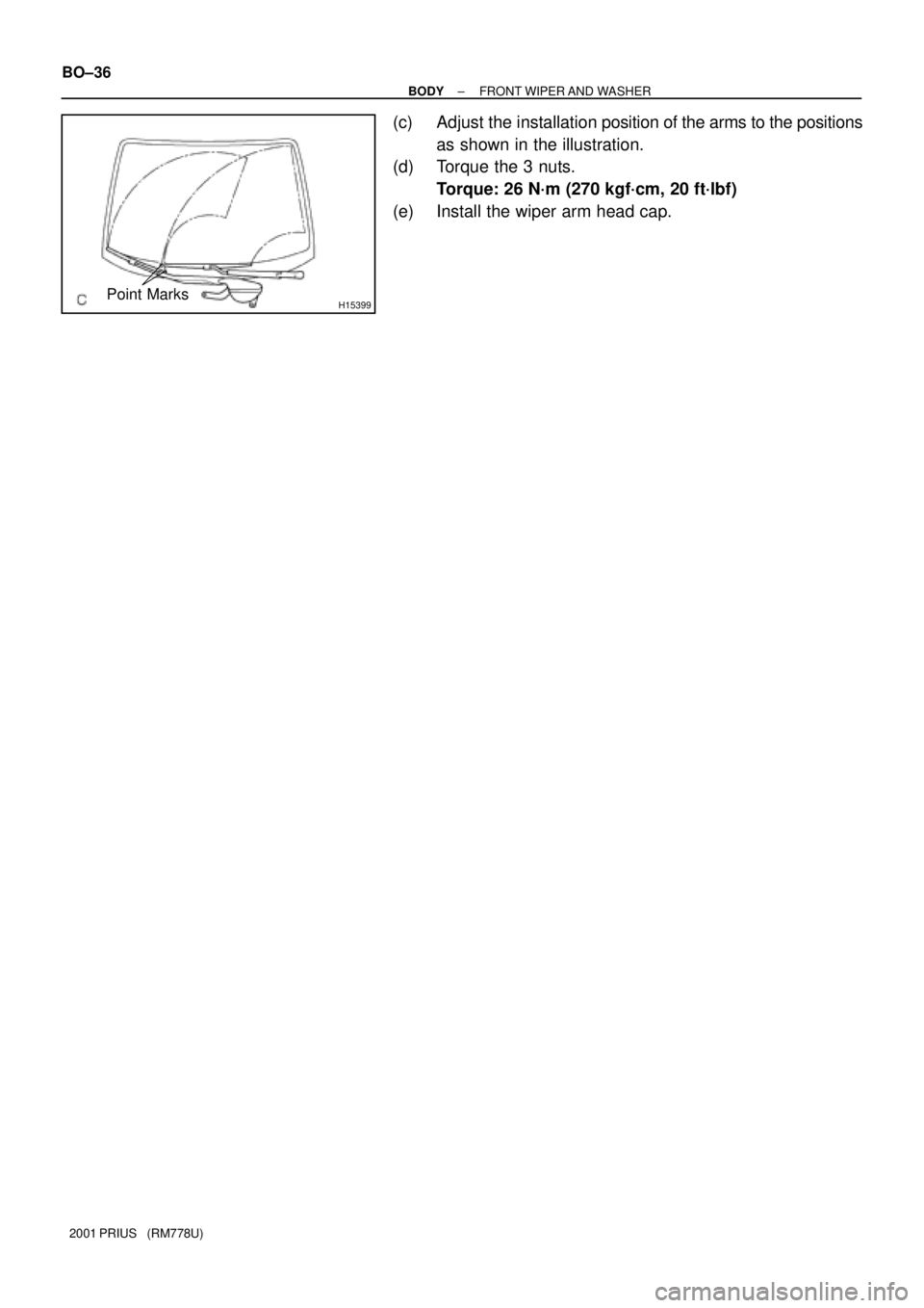 TOYOTA PRIUS 2001  Service Repair Manual H15399Point Marks
BO±36
± BODYFRONT WIPER AND WASHER
2001 PRIUS   (RM778U)
(c) Adjust the installation position of the arms to the positions
as shown in the illustration.
(d) Torque the 3 nuts.
Torq