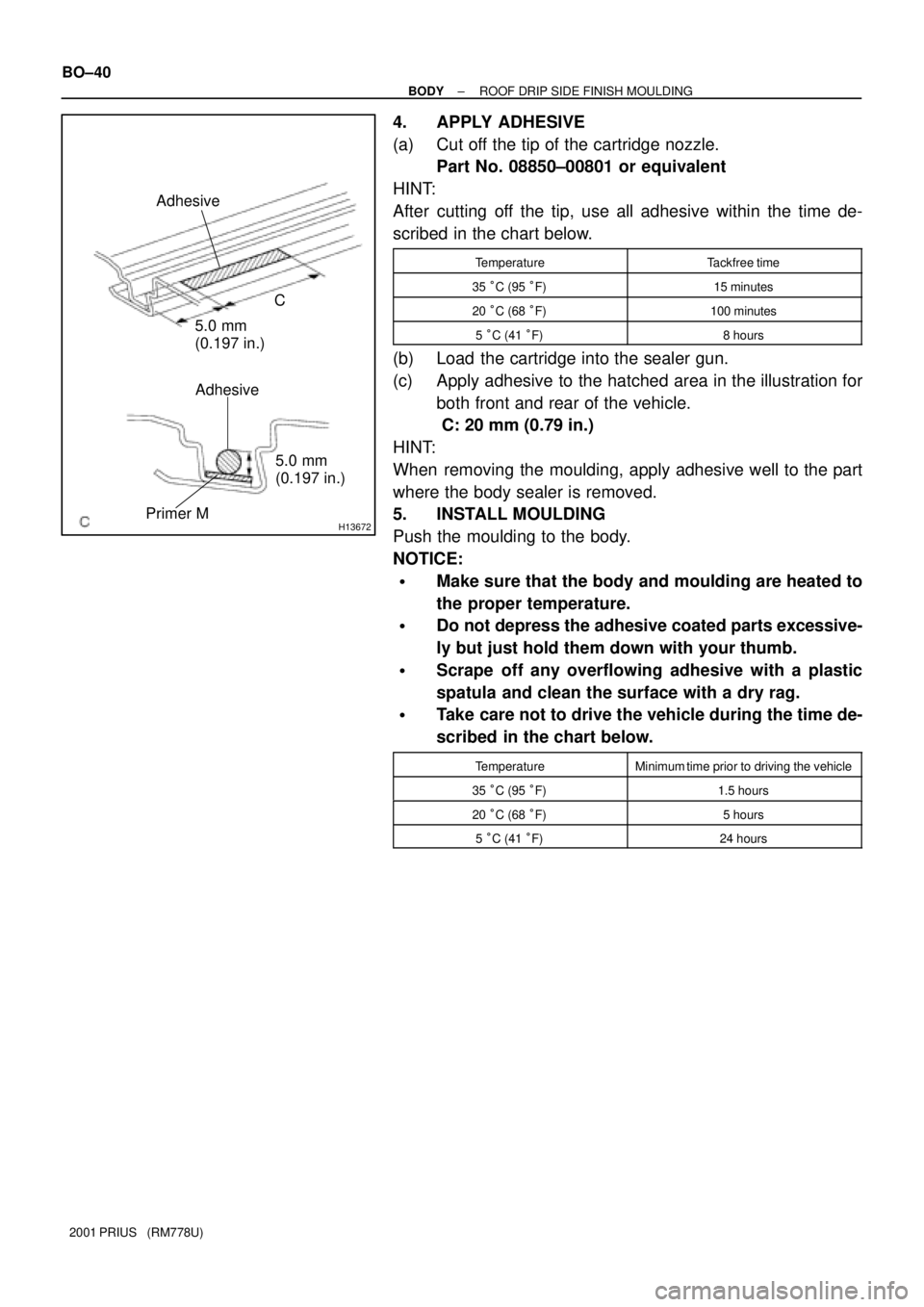 TOYOTA PRIUS 2001  Service Repair Manual H13672
Adhesive
Adhesive
Primer M5.0 mm
(0.197 in.)
5.0 mm
(0.197 in.)
C
BO±40
± BODYROOF DRIP SIDE FINISH MOULDING
2001 PRIUS   (RM778U)
4. APPLY ADHESIVE
(a) Cut off the tip of the cartridge nozzl