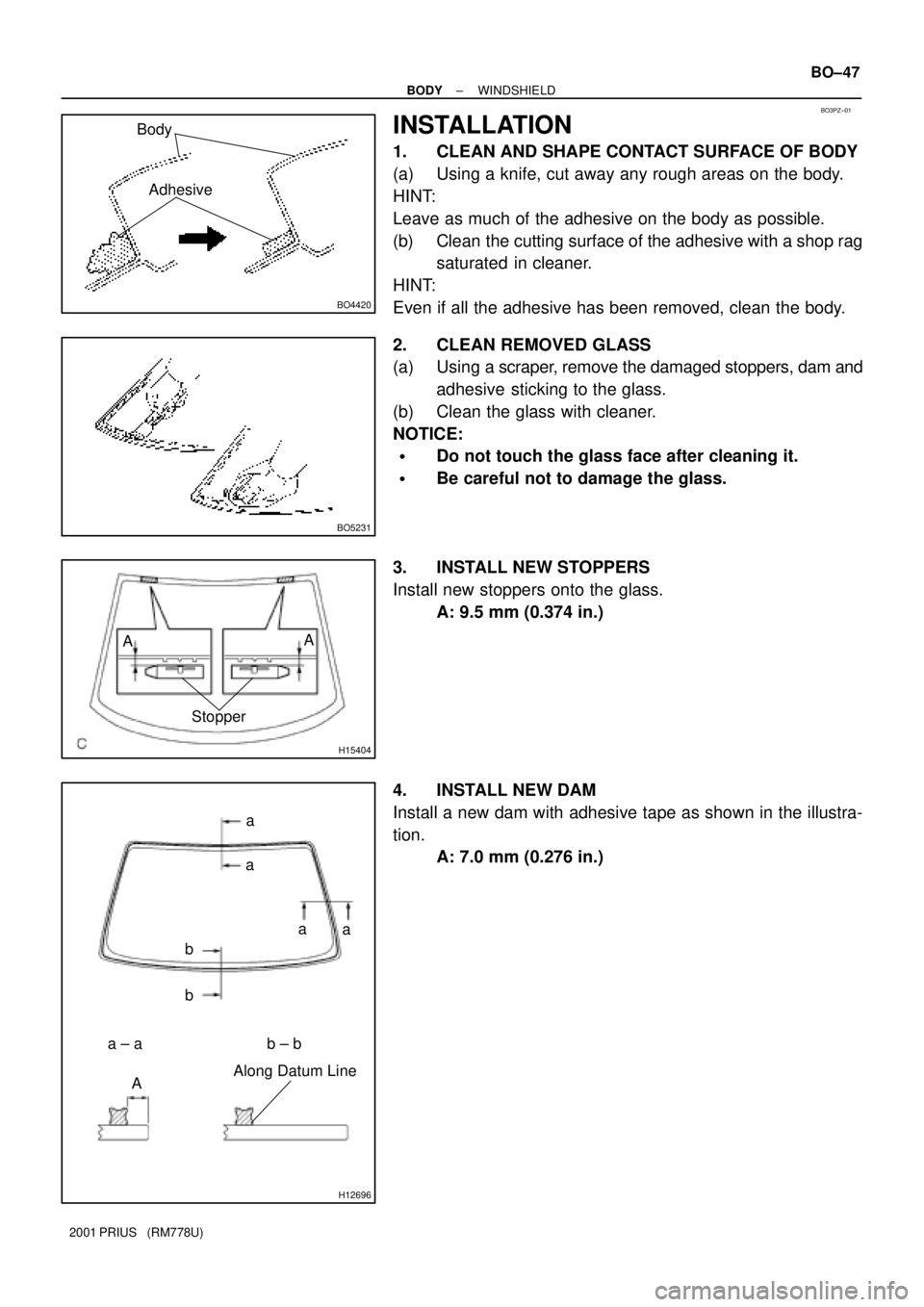 TOYOTA PRIUS 2001  Service Repair Manual BO3PZ±01
BO4420
Body
Adhesive
BO5231
H15404
Stopper AA
H12696
a
a
a
a
b
b
a ± a b ± b
Along Datum Line
A
± BODYWINDSHIELD
BO±47
2001 PRIUS   (RM778U)
INSTALLATION
1. CLEAN AND SHAPE CONTACT SURFA