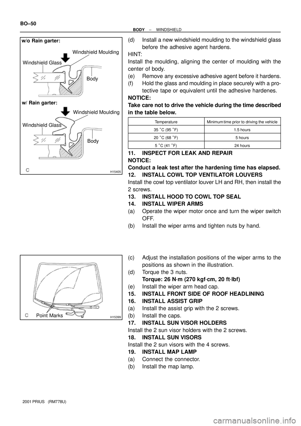 TOYOTA PRIUS 2001  Service Repair Manual H15405
w/o Rain garter:
Windshield Glass
Body
w/ Rain garter:Windshield Moulding
Windshield Moulding
Windshield Glass
Body
H15399Point Marks
BO±50
± BODYWINDSHIELD
2001 PRIUS   (RM778U)
(d) Install 