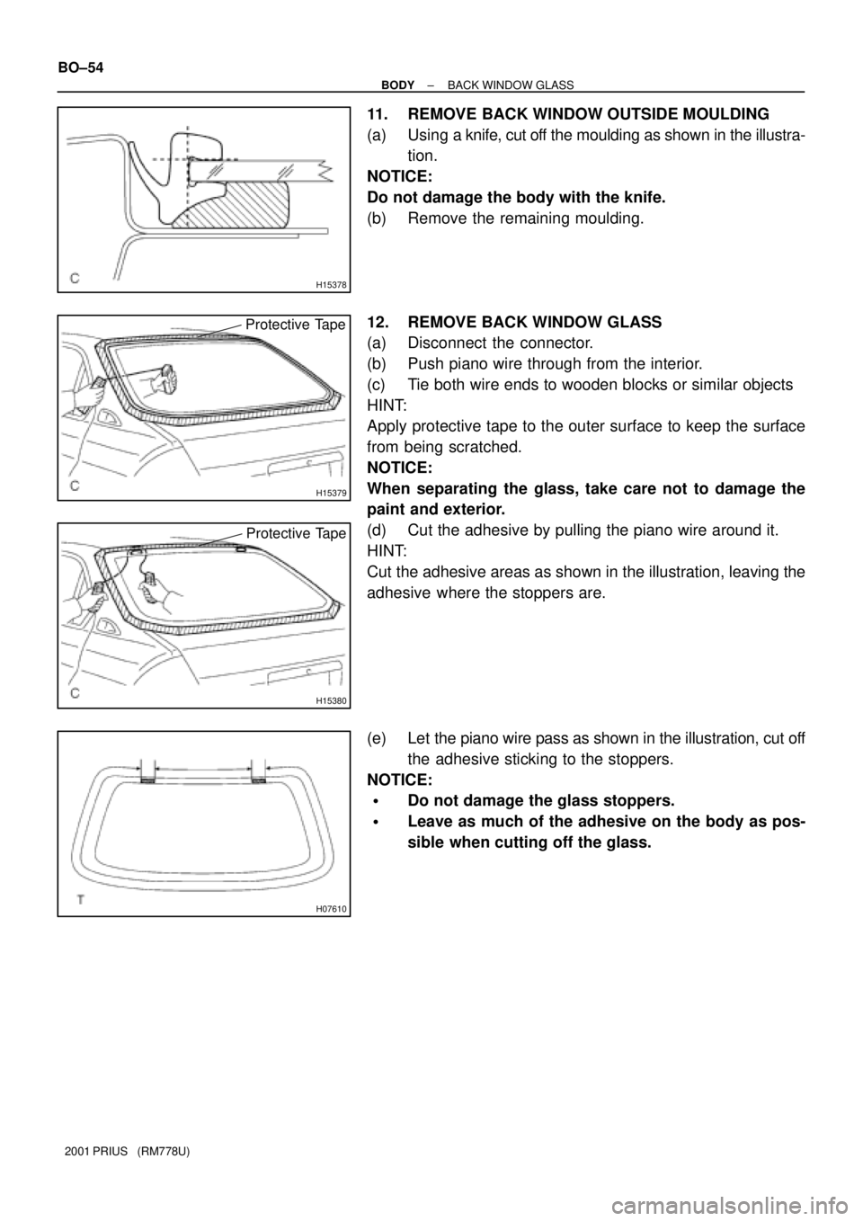 TOYOTA PRIUS 2001  Service Repair Manual H15378
H15379
Protective Tape
H15380
Protective Tape
H07610
BO±54
± BODYBACK WINDOW GLASS
2001 PRIUS   (RM778U)
11. REMOVE BACK WINDOW OUTSIDE MOULDING
(a) Using a knife, cut off the moulding as sho
