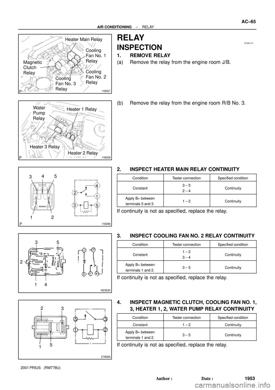 TOYOTA PRIUS 2001 Service Repair Manual I18027
Heater Main Relay
Magnetic
Clutch
Relay
Cooling
Fan No. 3
Relay
Cooling
Fan No. 1
Relay
Cooling
Fan No. 2
Relay
AC36O±01
I18028Heater 2 Relay
Heater 1 Relay
Heater 3 Relay
Water
Pump TOYOTA PRIUS 2001 Service Repair Manual I18027
Heater Main Relay
Magnetic
Clutch
Relay
Cooling
Fan No. 3
Relay
Cooling
Fan No. 1
Relay
Cooling
Fan No. 2
Relay
AC36O±01
I18028Heater 2 Relay
Heater 1 Relay
Heater 3 Relay
Water
Pump