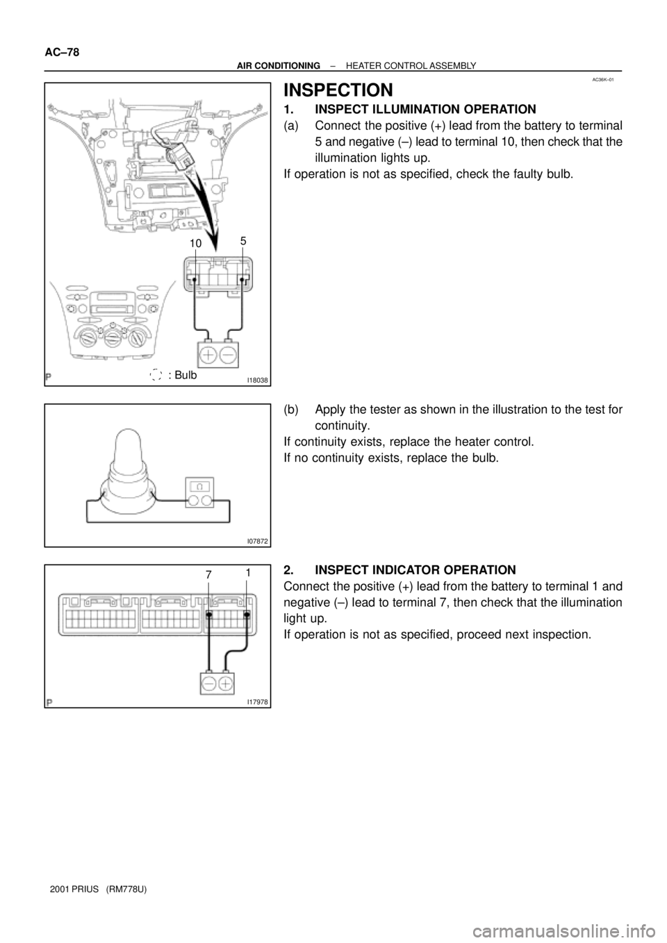 TOYOTA PRIUS 2001  Service Repair Manual AC36K±01
I18038     : Bulb
5
10
I07872
I17978
1
7
AC±78
± AIR CONDITIONINGHEATER CONTROL ASSEMBLY
2001 PRIUS   (RM778U)
INSPECTION
1. INSPECT ILLUMINATION OPERATION
(a) Connect  the positive (+) le