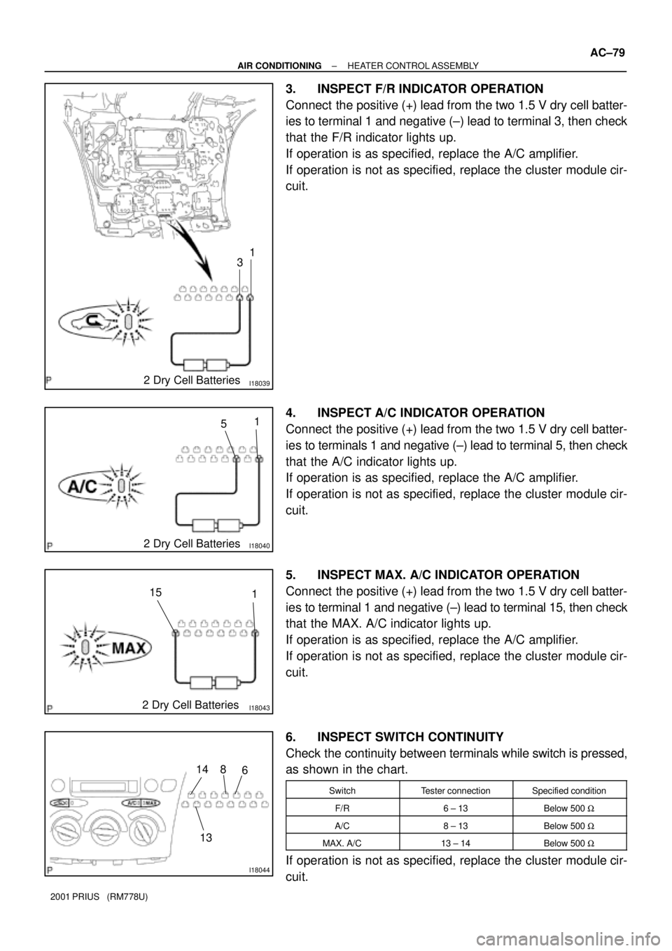 TOYOTA PRIUS 2001  Service Repair Manual I18039
1
3
2 Dry Cell Batteries
I18040
1
5
2 Dry Cell Batteries
I18043
1 15
2 Dry Cell Batteries
I18044
6 8 14
13
± AIR CONDITIONINGHEATER CONTROL ASSEMBLY
AC±79
2001 PRIUS   (RM778U)
3. INSPECT F/R